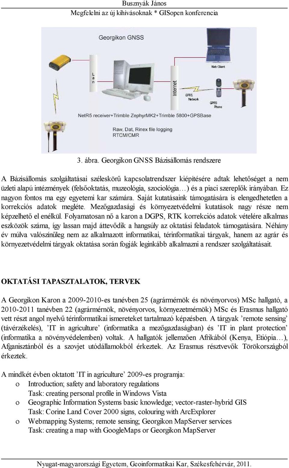 és a piaci szereplők irányában. Ez nagyon fontos ma egy egyetemi kar számára. Saját kutatásaink támogatására is elengedhetetlen a korrekciós adatok megléte.