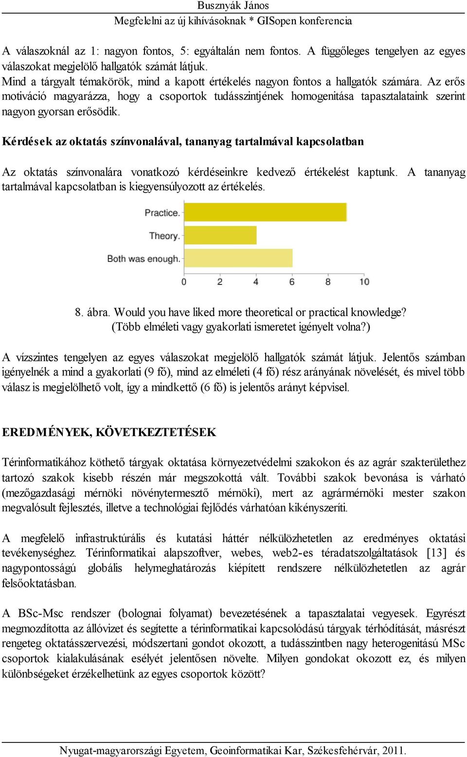 Az erős motiváció magyarázza, hogy a csoportok tudásszintjének homogenitása tapasztalataink szerint nagyon gyorsan erősödik.