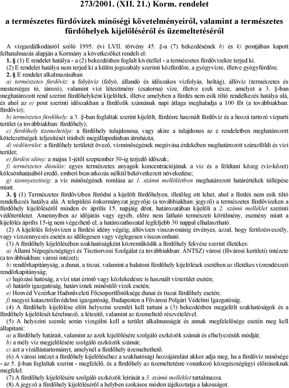 (1) E rendelet hatálya - a (2) bekezdésben foglalt kivétellel - a természetes fürdővizekre terjed ki.