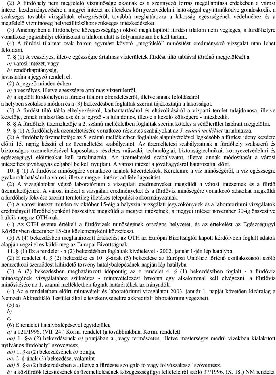 (3) Amennyiben a fürdőhelyre közegészségügyi okból megállapított fürdési tilalom nem végleges, a fürdőhelyre vonatkozó jogszabályi előírásokat a tilalom alatt is folyamatosan be kell tartani.