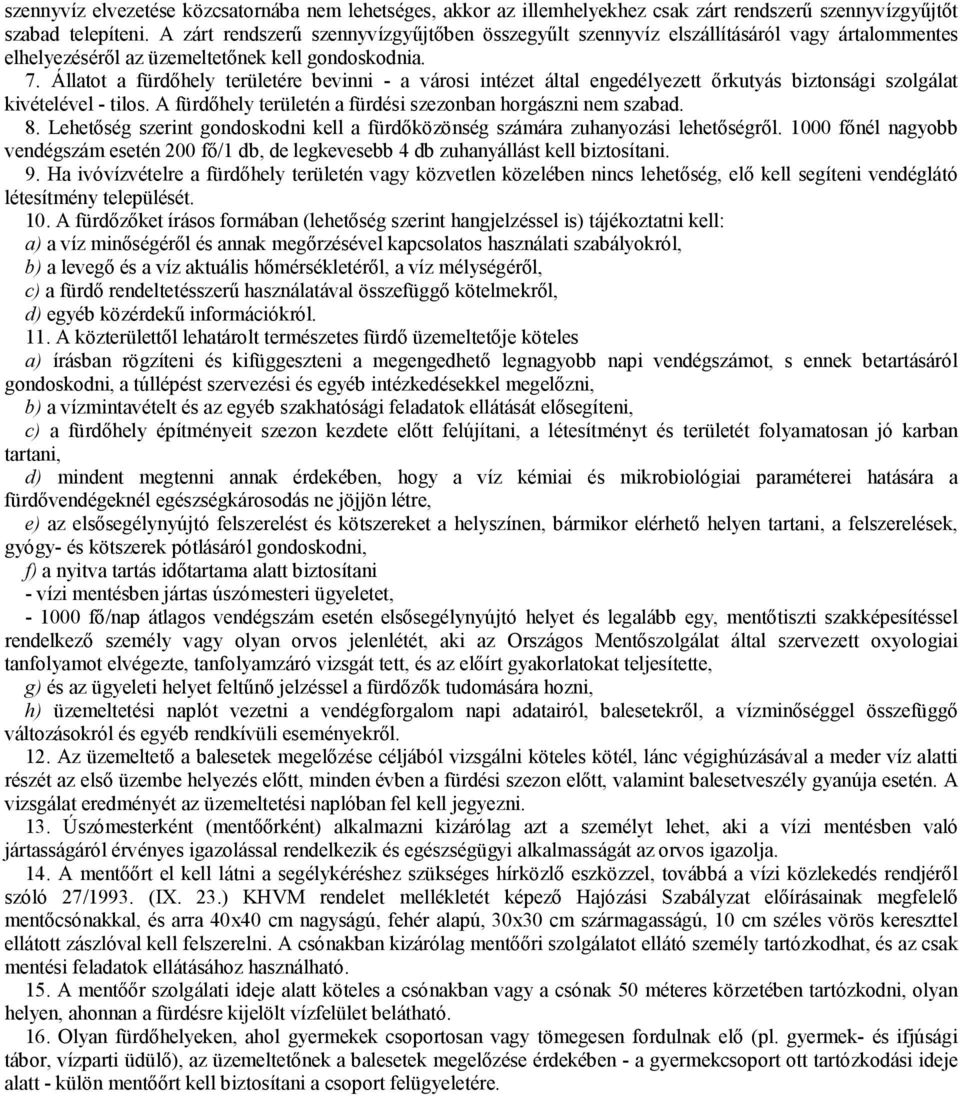 Állatot a fürdőhely területére bevinni - a városi intézet által engedélyezett őrkutyás biztonsági szolgálat kivételével - tilos. A fürdőhely területén a fürdési szezonban horgászni nem szabad. 8.