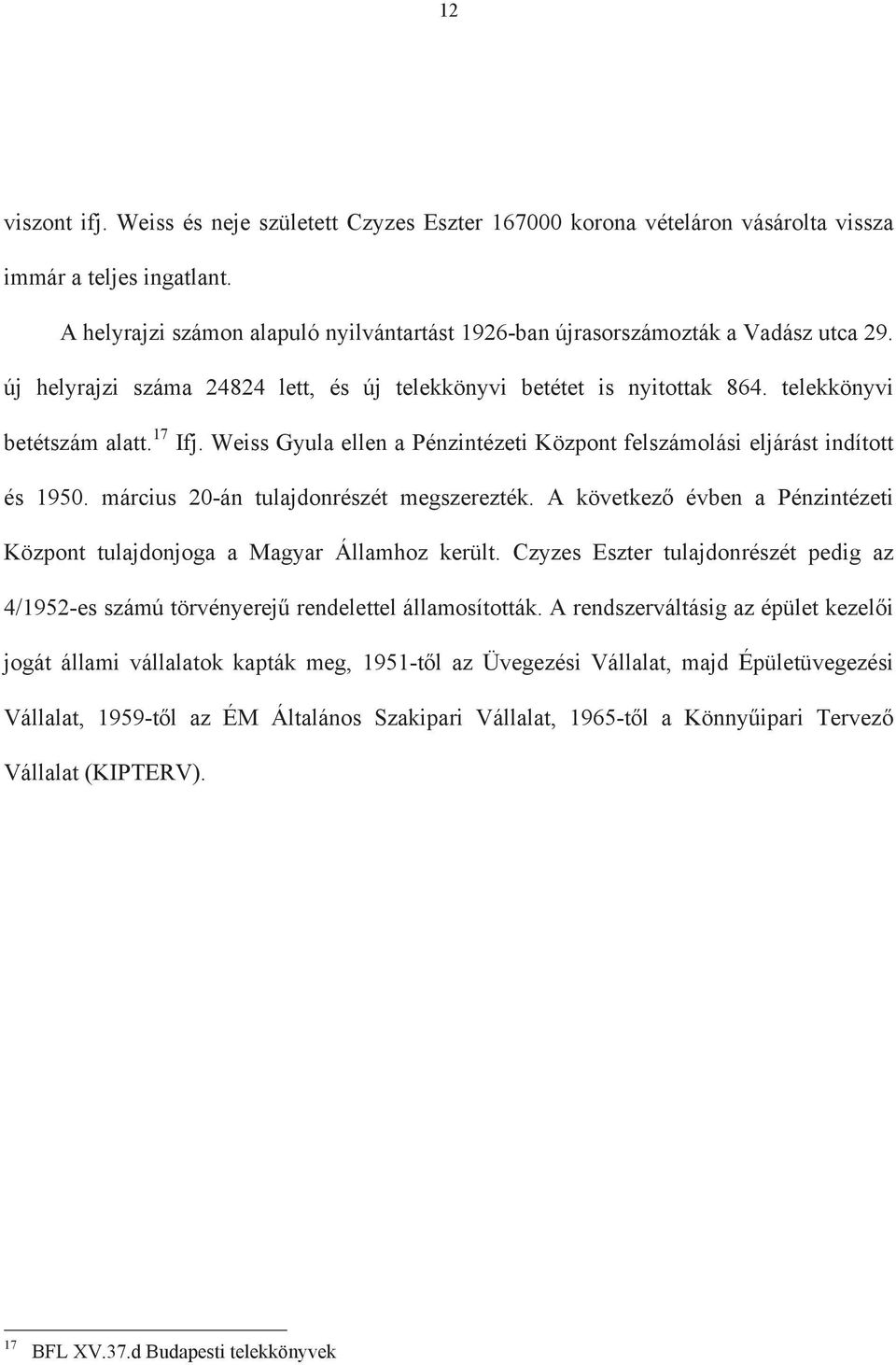 Weiss Gyula ellen a Pénzintézeti Központ felszámolási eljárást indított és 1950. március 20-án tulajdonrészét megszerezték.