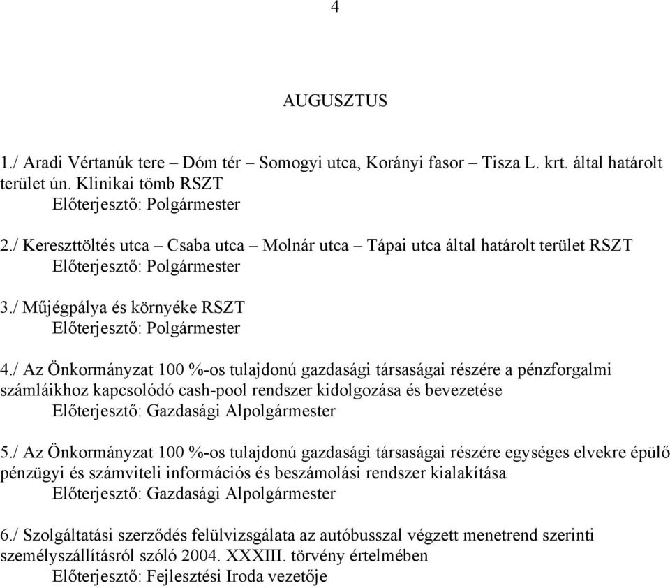 / Az Önkormányzat 100 %-os tulajdonú gazdasági társaságai részére a pénzforgalmi számláikhoz kapcsolódó cash-pool rendszer kidolgozása és bevezetése Előterjesztő: Gazdasági Alpolgármester 5.