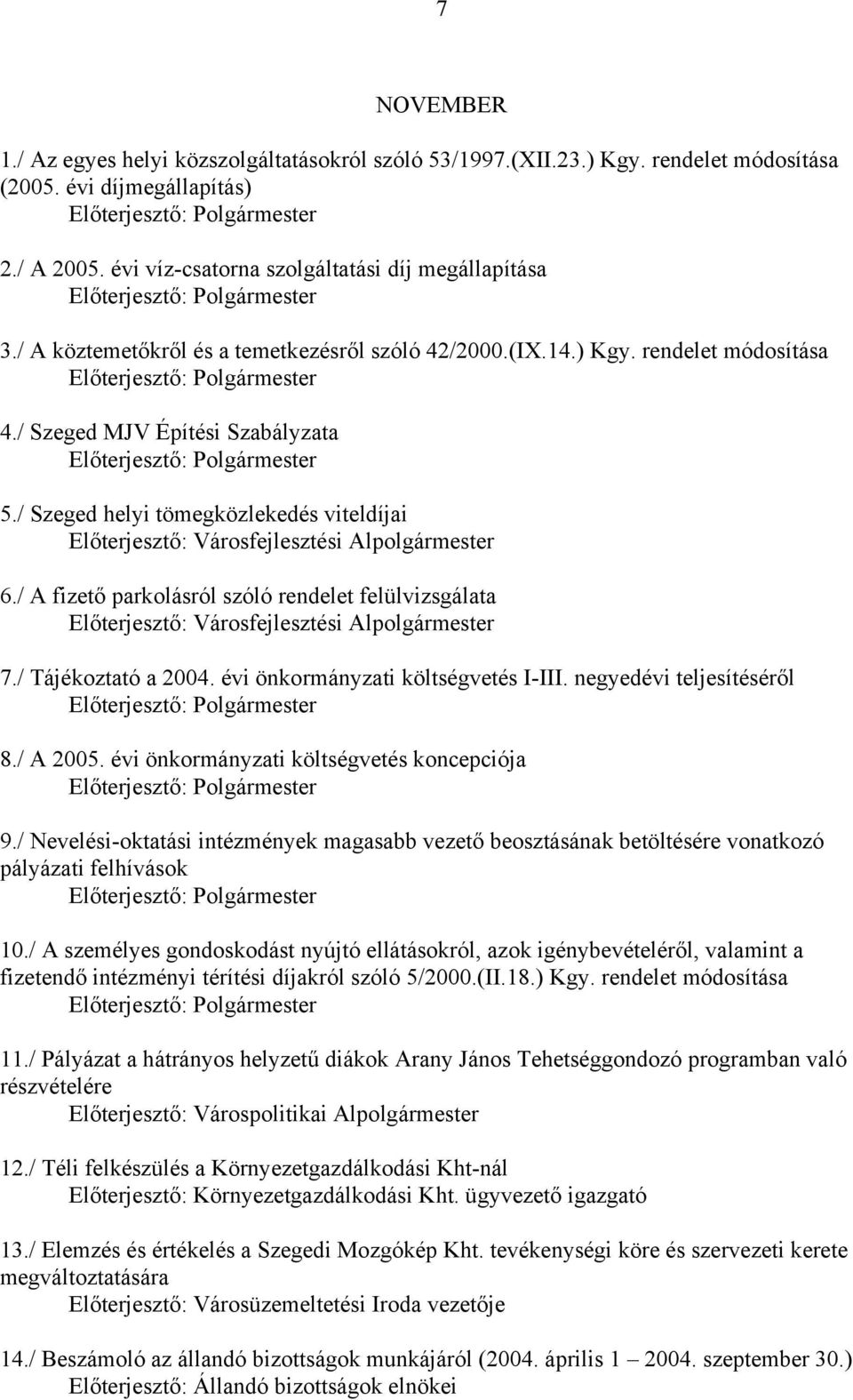 / Szeged helyi tömegközlekedés viteldíjai Előterjesztő: Városfejlesztési Alpolgármester 6./ A fizető parkolásról szóló rendelet felülvizsgálata Előterjesztő: Városfejlesztési Alpolgármester 7.