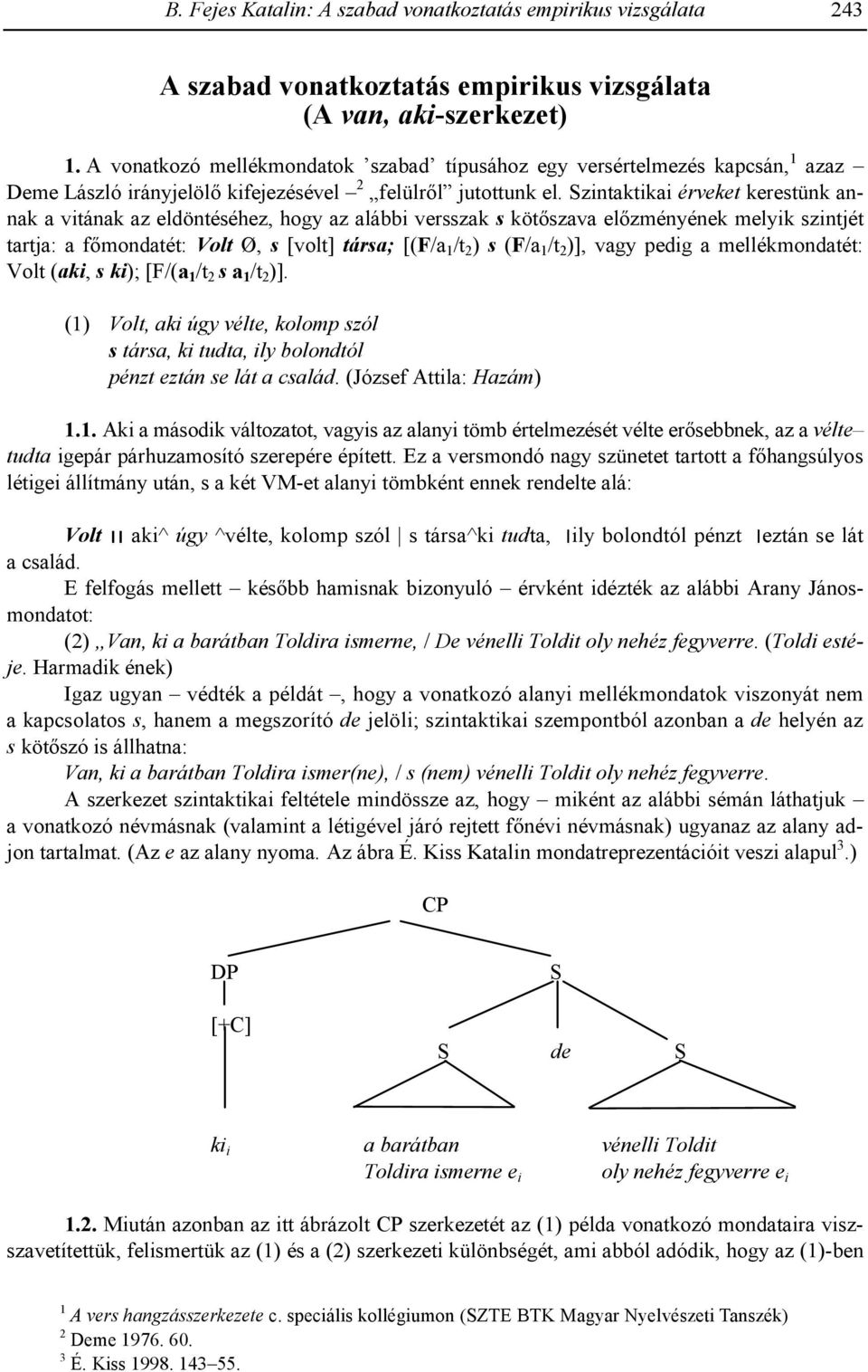 Szintaktikai érveket kerestünk annak a vitának az eldöntéséhez, hogy az alábbi versszak s köt'szava el'zményének melyik szintjét tartja: a f'mondatét: Volt Ø, s [volt] társa; [(F/a 1 /t 2 ) s (F/a 1