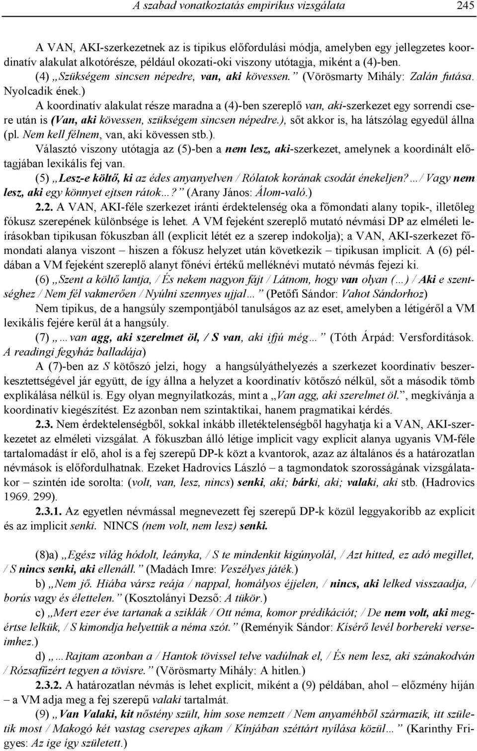 ) A koordinatív alakulat része maradna a (4)-ben szerepl' van, aki-szerkezet egy sorrendi csere után is (Van, aki kövessen, szükségem sincsen népedre.), s't akkor is, ha látszólag egyedül állna (pl.