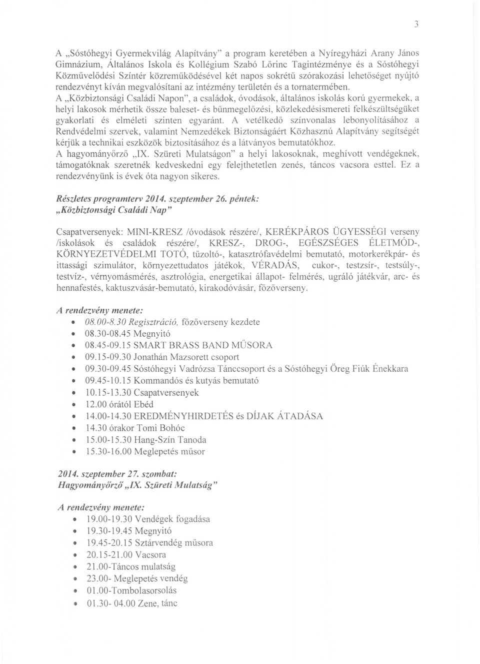 A "Közbiztonsági Családi Napon", a családok, óvodások, általános iskolás korú gyermekek, a helyi lakosok mérhetik össze baleset- és bűnmegelőzési, közlekedésismereti felkészültségüket gyakorlati és