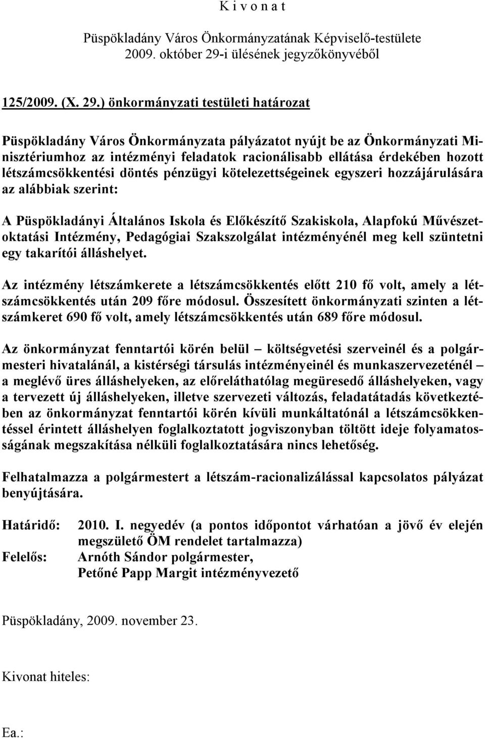 létszámcsökkentési döntés pénzügyi kötelezettségeinek egyszeri hozzájárulására az alábbiak szerint: A Püspökladányi Általános Iskola és Előkészítő Szakiskola, Alapfokú Művészetoktatási Intézmény,