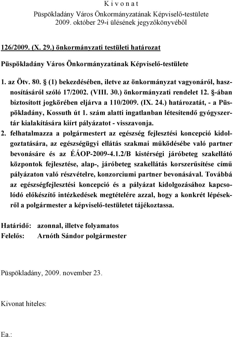 2. felhatalmazza a polgármestert az egészség fejlesztési koncepció kidolgoztatására, az egészségügyi ellátás szakmai működésébe való partner bevonásáre és az ÉÁOP-2009-4.1.