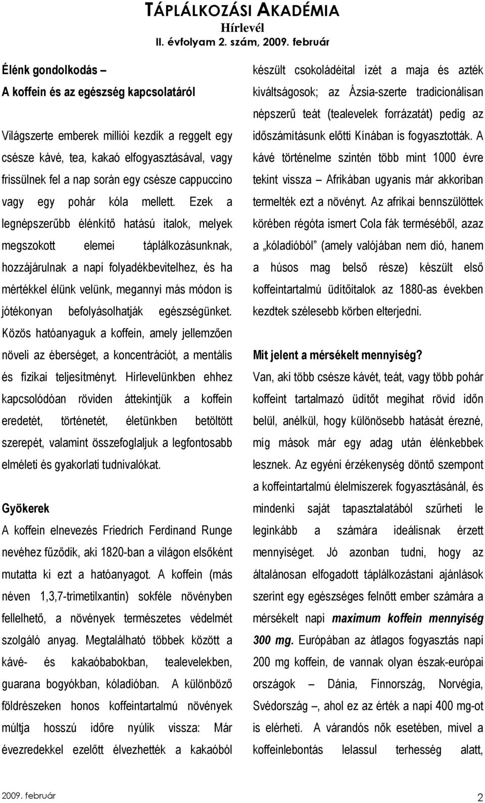 Ezek a legnépszerőbb élénkítı hatású italok, melyek megszokott elemei táplálkozásunknak, hozzájárulnak a napi folyadékbevitelhez, és ha mértékkel élünk velünk, megannyi más módon is jótékonyan