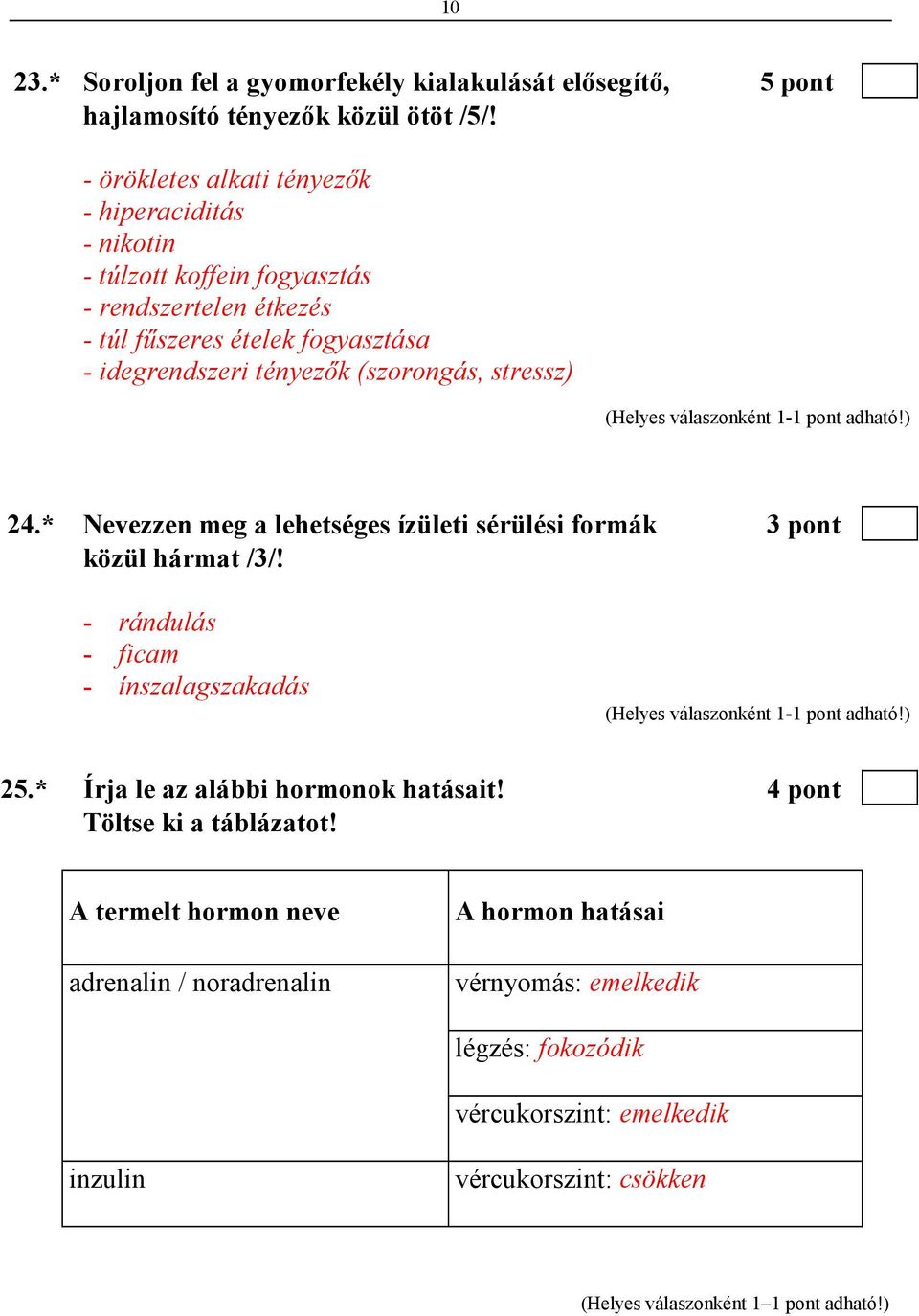 tényezık (szorongás, stressz) 24.* Nevezzen meg a lehetséges ízületi sérülési formák 3 pont közül hármat /3/! - rándulás - ficam - ínszalagszakadás 25.