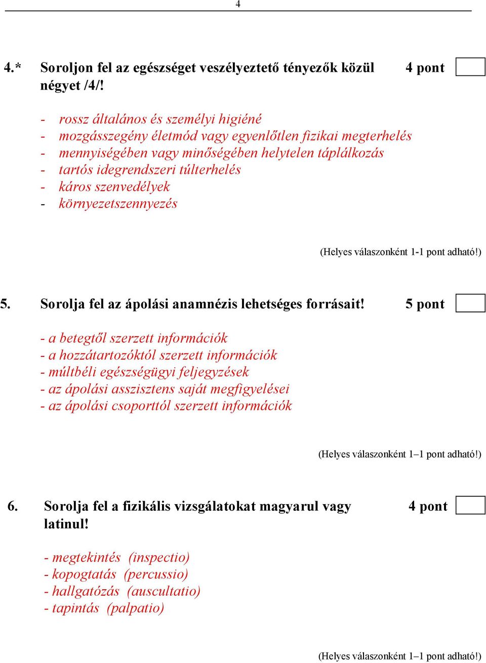 túlterhelés - káros szenvedélyek - környezetszennyezés 5. Sorolja fel az ápolási anamnézis lehetséges forrásait!