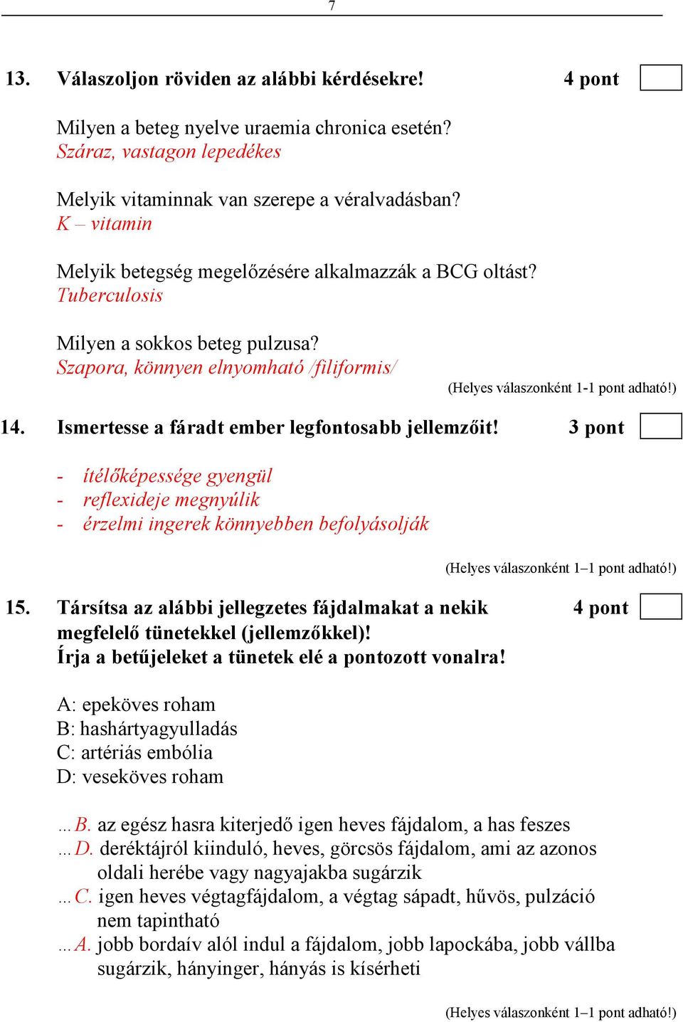 Ismertesse a fáradt ember legfontosabb jellemzıit! 3 pont - ítélıképessége gyengül - reflexideje megnyúlik - érzelmi ingerek könnyebben befolyásolják 15.