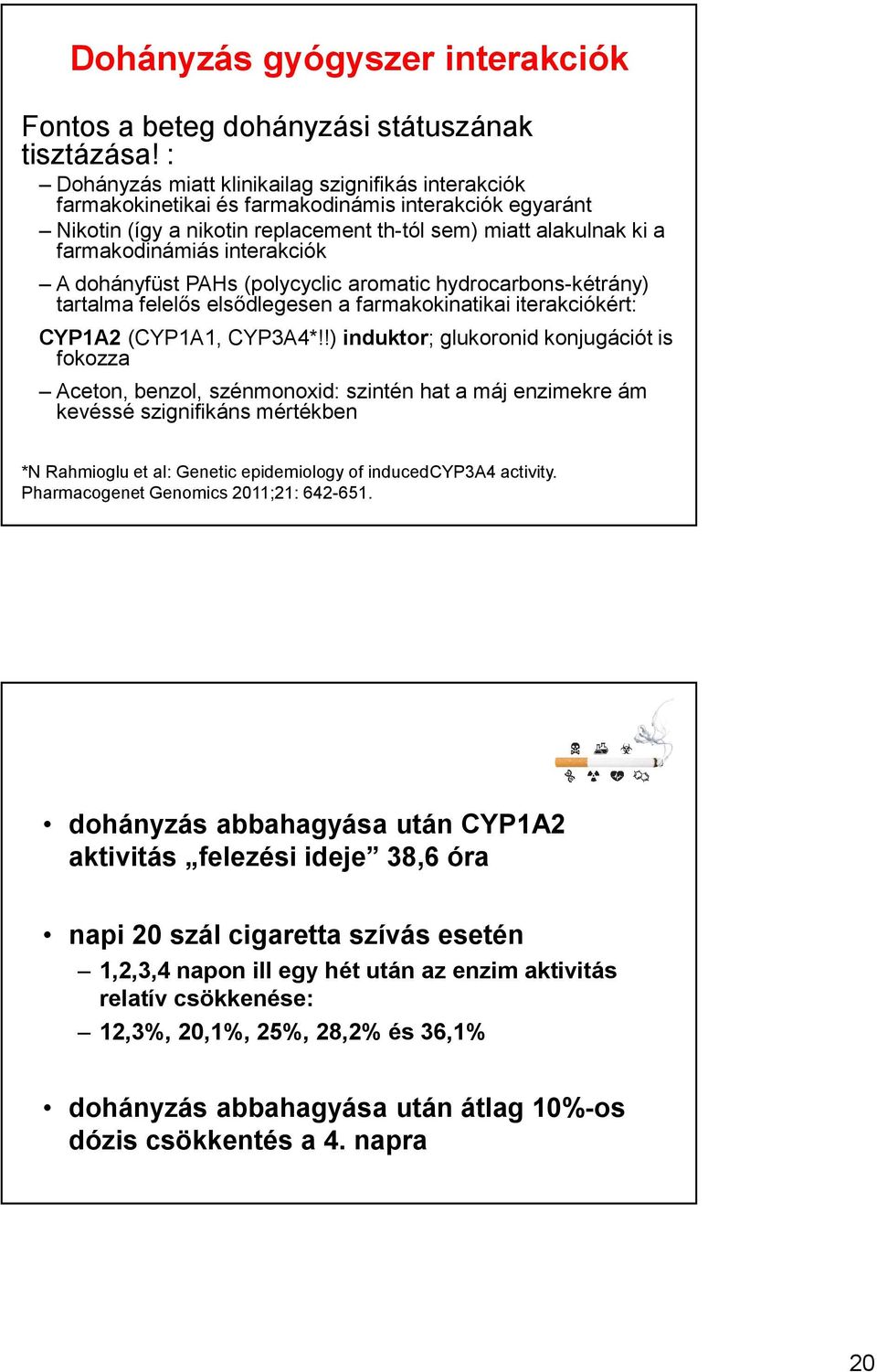 interakciók A dohányfüst PAHs (polycyclic aromatic hydrocarbons-kétrány) tartalma felelős elsődlegesen a farmakokinatikai iterakciókért: CYP1A2(CYP1A1, CYP3A4*!