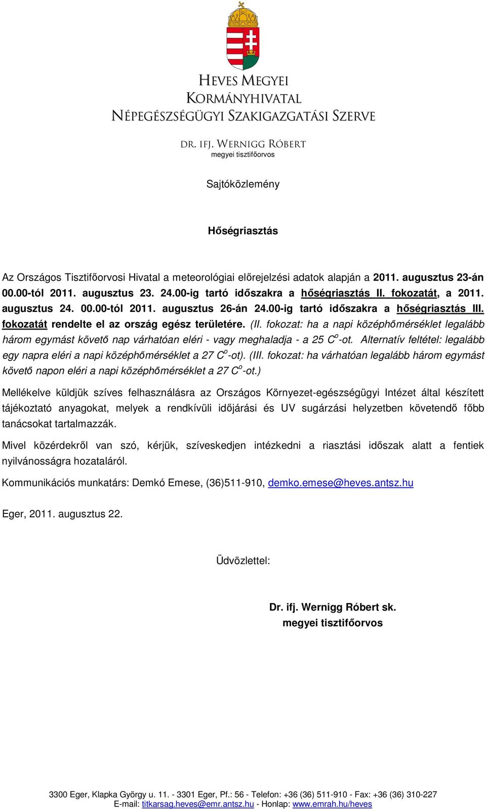 00-ig tartó időszakra a hőségriasztás II. fokozatát, a 2011. augusztus 24. 00.00-tól 2011. augusztus 26-án 24.00-ig tartó időszakra a hőségriasztás III.