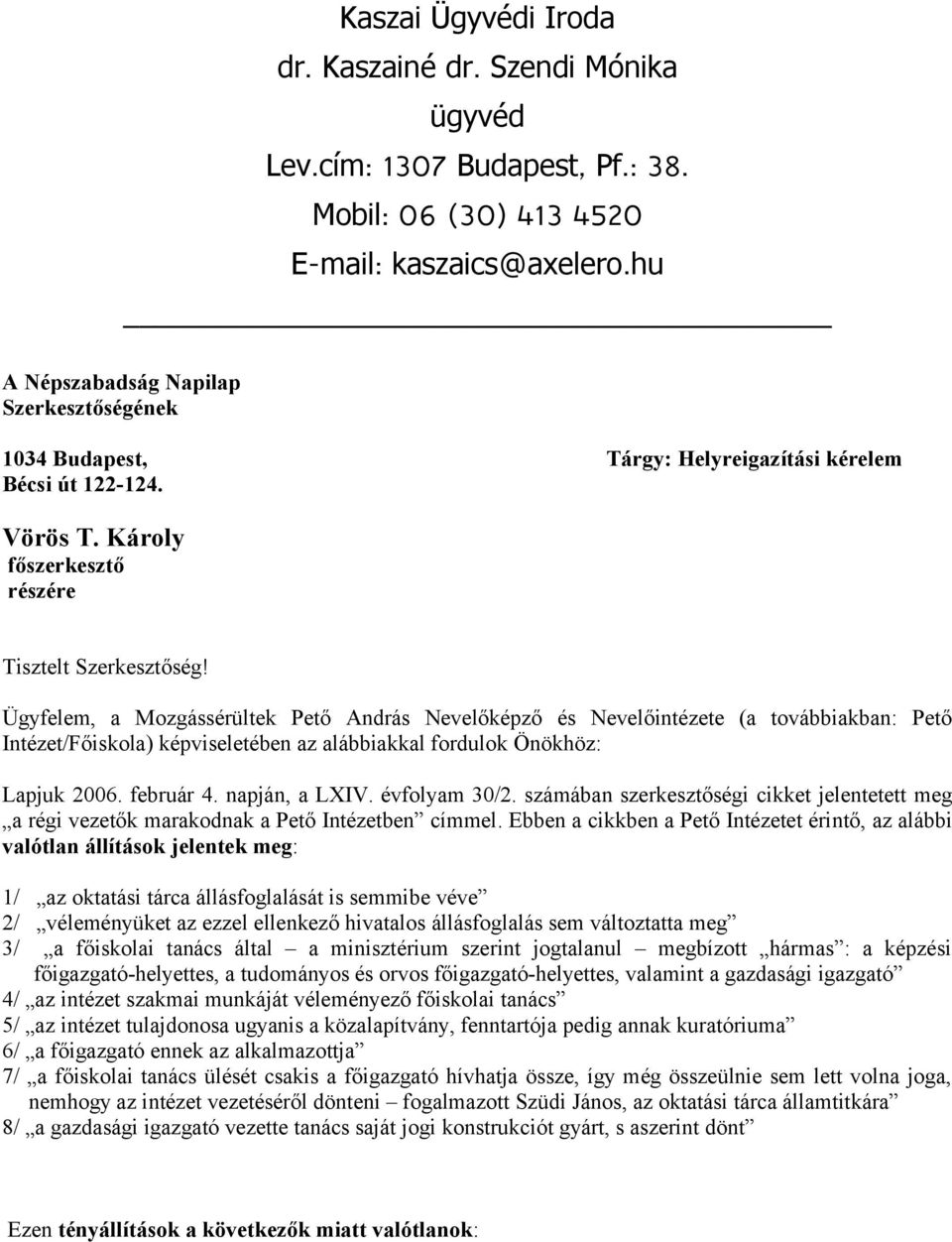 Ügyfelem, a Mozgássérültek Pető András Nevelőképző és Nevelőintézete (a továbbiakban: Pető Intézet/Főiskola) képviseletében az alábbiakkal fordulok Önökhöz: Lapjuk 2006. február 4. napján, a LXIV.