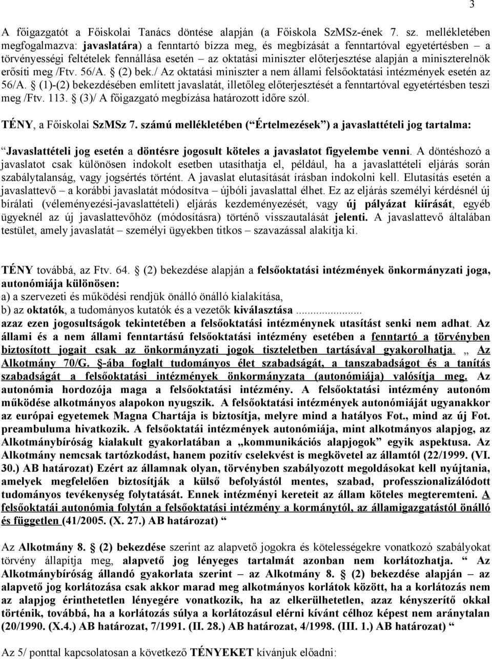 miniszterelnök erősíti meg /Ftv. 56/A. (2) bek./ Az oktatási miniszter a nem állami felsőoktatási intézmények esetén az 56/A.