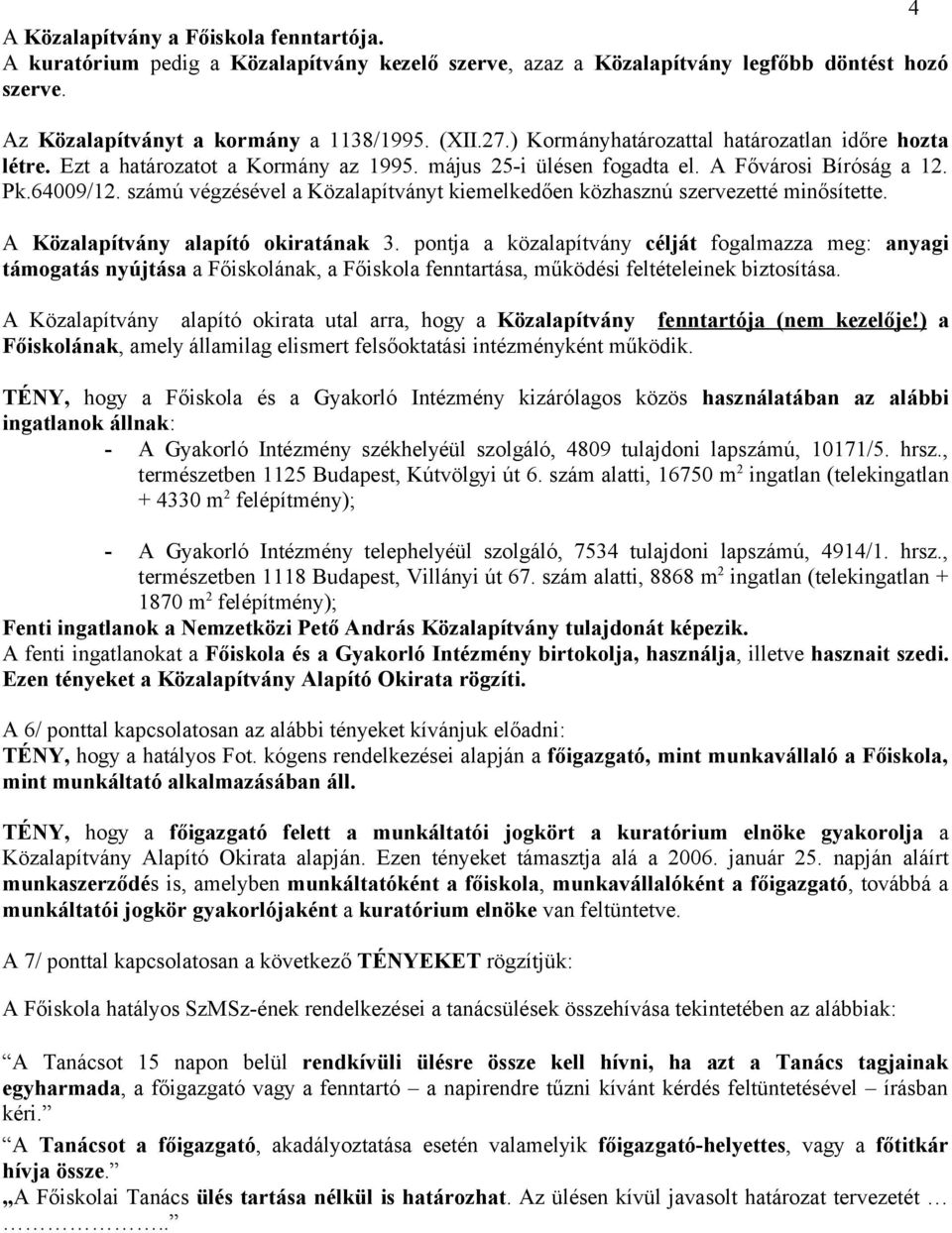 számú végzésével a Közalapítványt kiemelkedően közhasznú szervezetté minősítette. A Közalapítvány alapító okiratának 3.