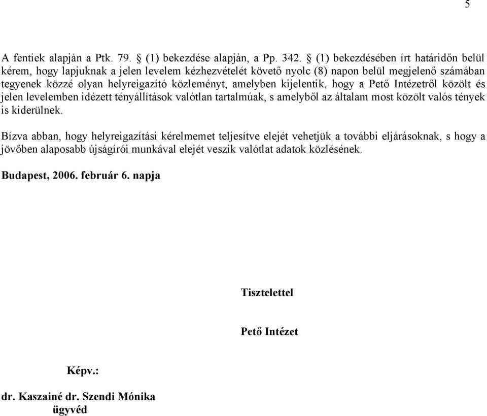 közleményt, amelyben kijelentik, hogy a Pető Intézetről közölt és jelen levelemben idézett tényállítások valótlan tartalmúak, s amelyből az általam most közölt valós tények is