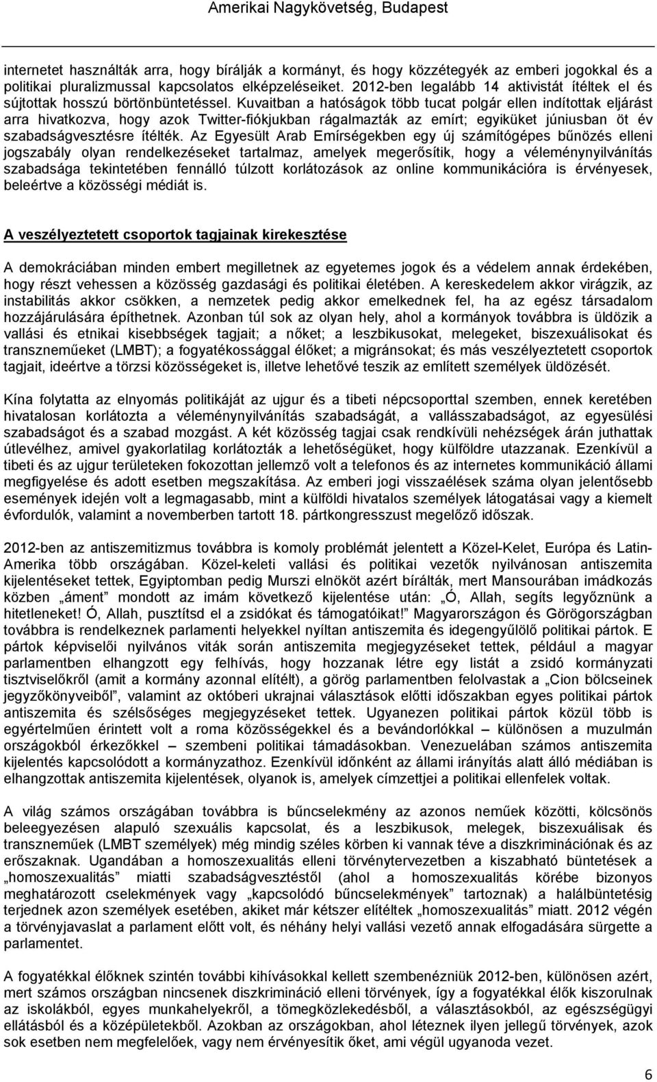 Kuvaitban a hatóságok több tucat polgár ellen indítottak eljárást arra hivatkozva, hogy azok Twitter-fiókjukban rágalmazták az emírt; egyiküket júniusban öt év szabadságvesztésre ítélték.