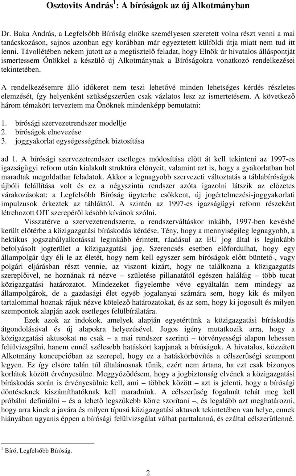 Távollétében nekem jutott az a megtisztelő feladat, hogy Elnök úr hivatalos álláspontját ismertessem Önökkel a készülő új Alkotmánynak a Bíróságokra vonatkozó rendelkezései tekintetében.