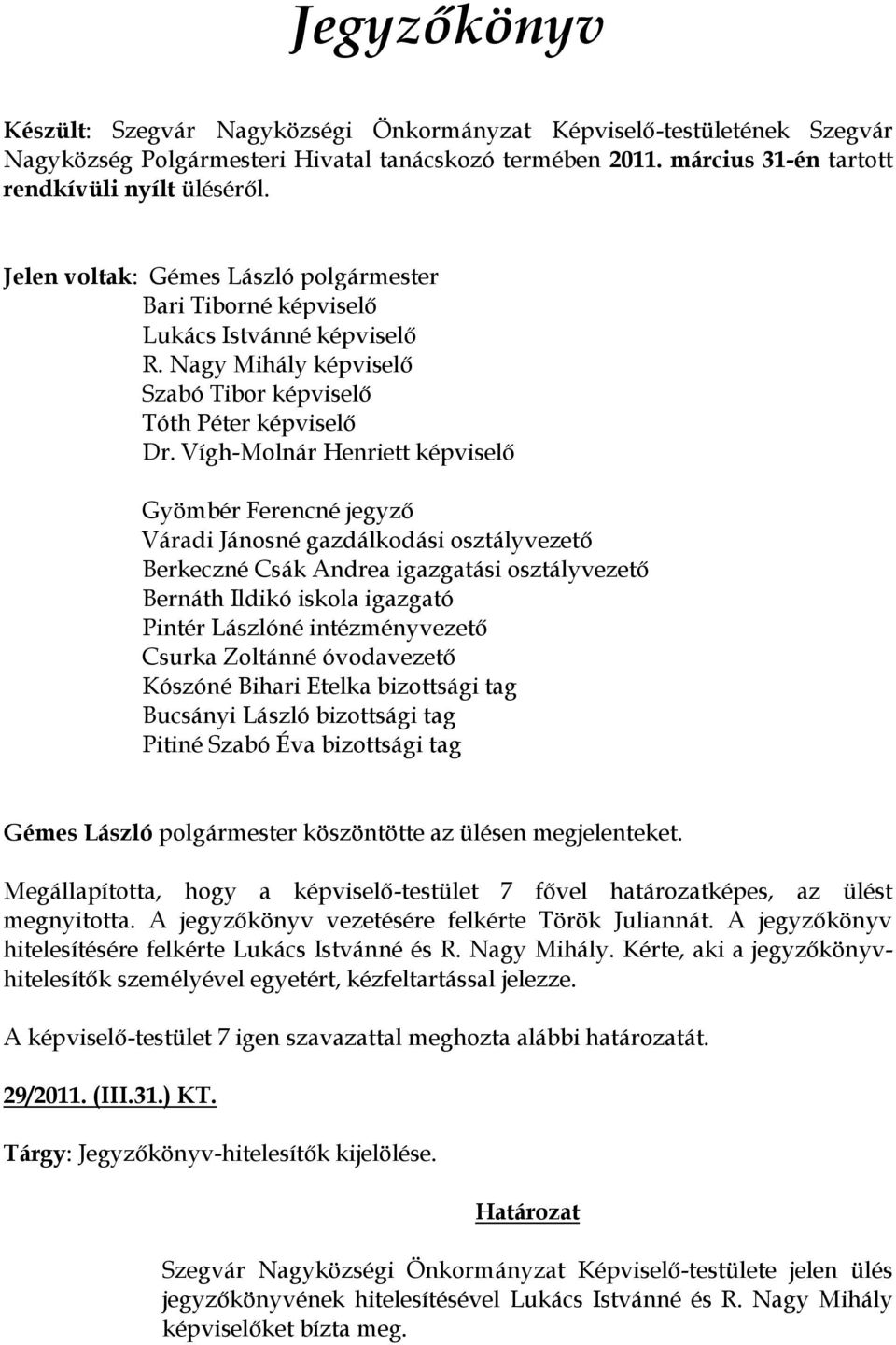 Vígh-Molnár Henriett képviselő Gyömbér Ferencné jegyző Váradi Jánosné gazdálkodási osztályvezető Berkeczné Csák Andrea igazgatási osztályvezető Bernáth Ildikó iskola igazgató Pintér Lászlóné