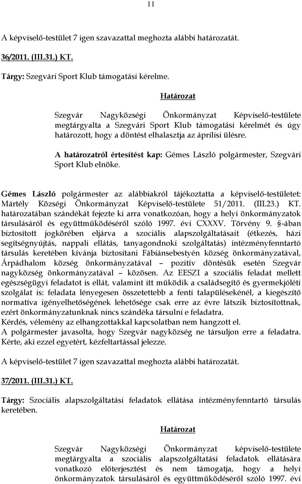 A határozatról értesítést kap: Gémes László polgármester, Szegvári Sport Klub elnöke.