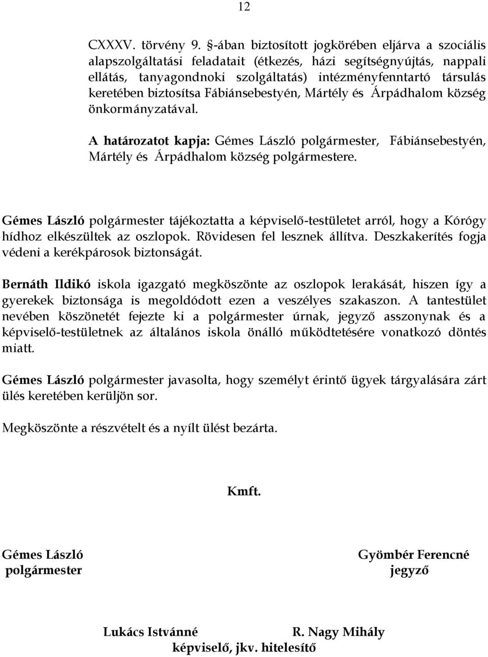 biztosítsa Fábiánsebestyén, Mártély és Árpádhalom község önkormányzatával. A határozatot kapja: Gémes László polgármester, Fábiánsebestyén, Mártély és Árpádhalom község polgármestere.