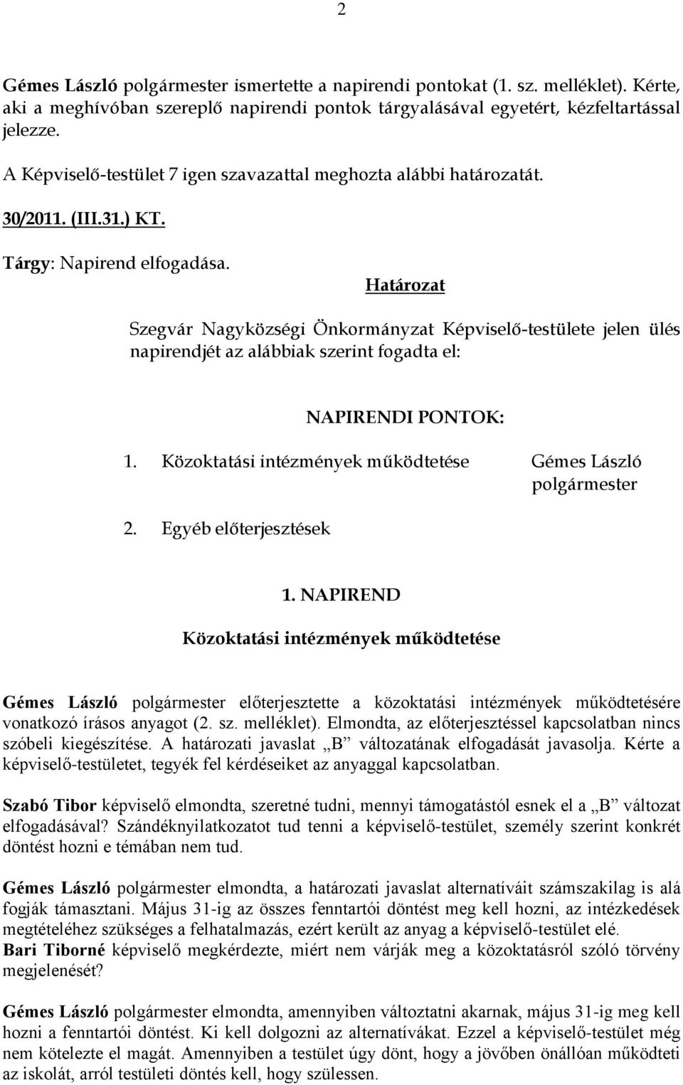 Szegvár Nagyközségi Önkormányzat Képviselő-testülete jelen ülés napirendjét az alábbiak szerint fogadta el: NAPIRENDI PONTOK: 1. Közoktatási intézmények működtetése Gémes László polgármester 2.