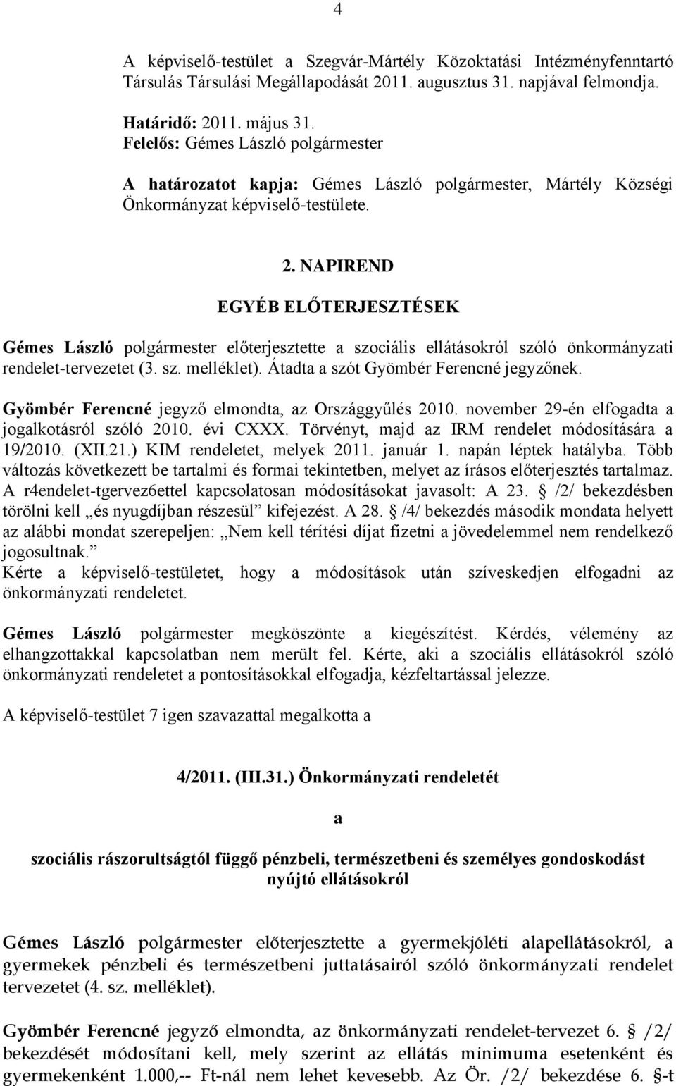 NAPIREND EGYÉB ELŐTERJESZTÉSEK Gémes László polgármester előterjesztette a szociális ellátásokról szóló önkormányzati rendelet-tervezetet (3. sz. melléklet). Átadta a szót Gyömbér Ferencné jegyzőnek.