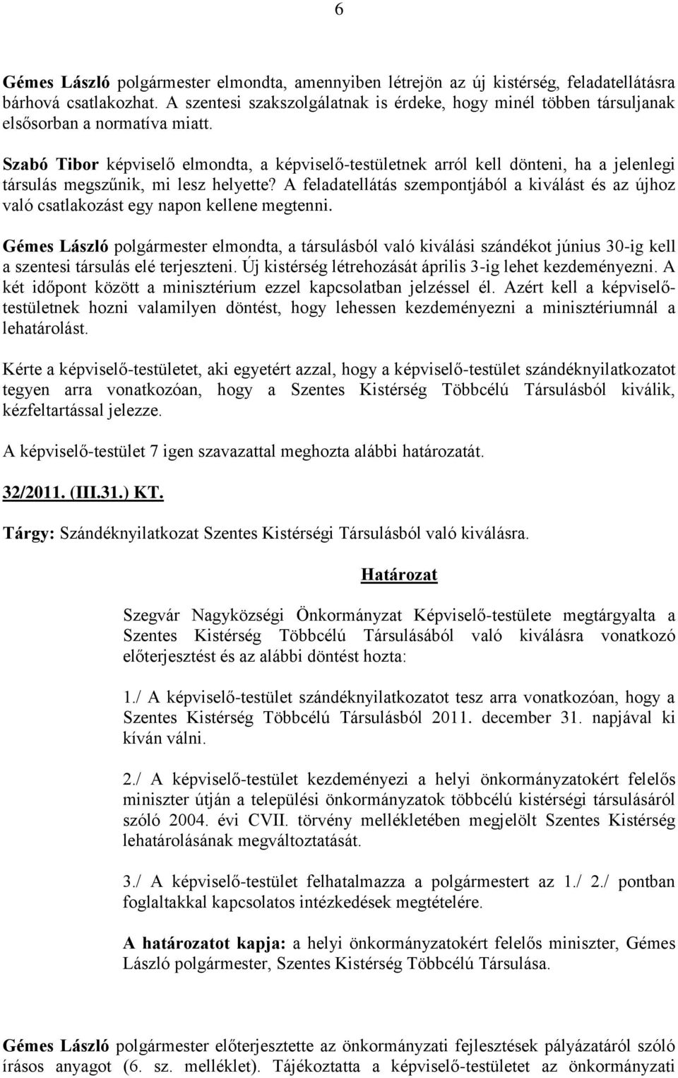 Szabó Tibor képviselő elmondta, a képviselő-testületnek arról kell dönteni, ha a jelenlegi társulás megszűnik, mi lesz helyette?