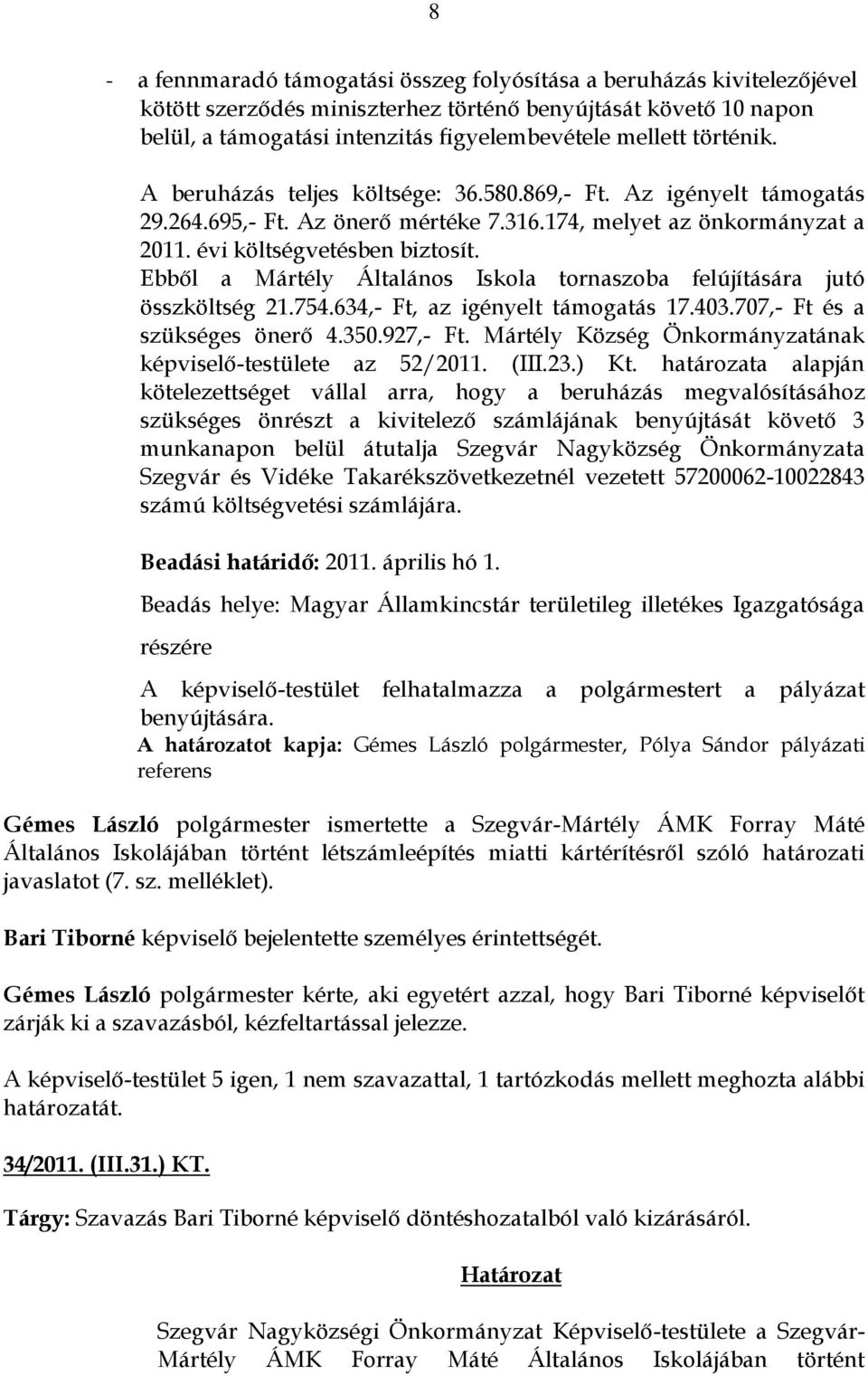 Ebből a Mártély Általános Iskola tornaszoba felújítására jutó összköltség 21.754.634,- Ft, az igényelt támogatás 17.403.707,- Ft és a szükséges önerő 4.350.927,- Ft.