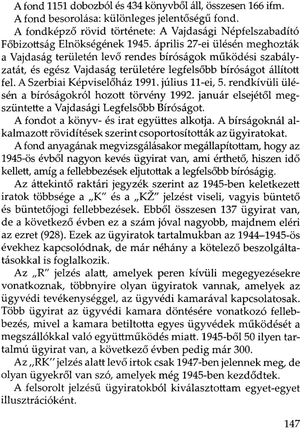 július 11-ei, 5. rendkívüli ülésén a bíróságokról hozott törvény 1992. január elsejétől megszüntette a Vajdasági Legfelsőbb Bíróságot. A fondot a könyv- és irat együttes alkotja.