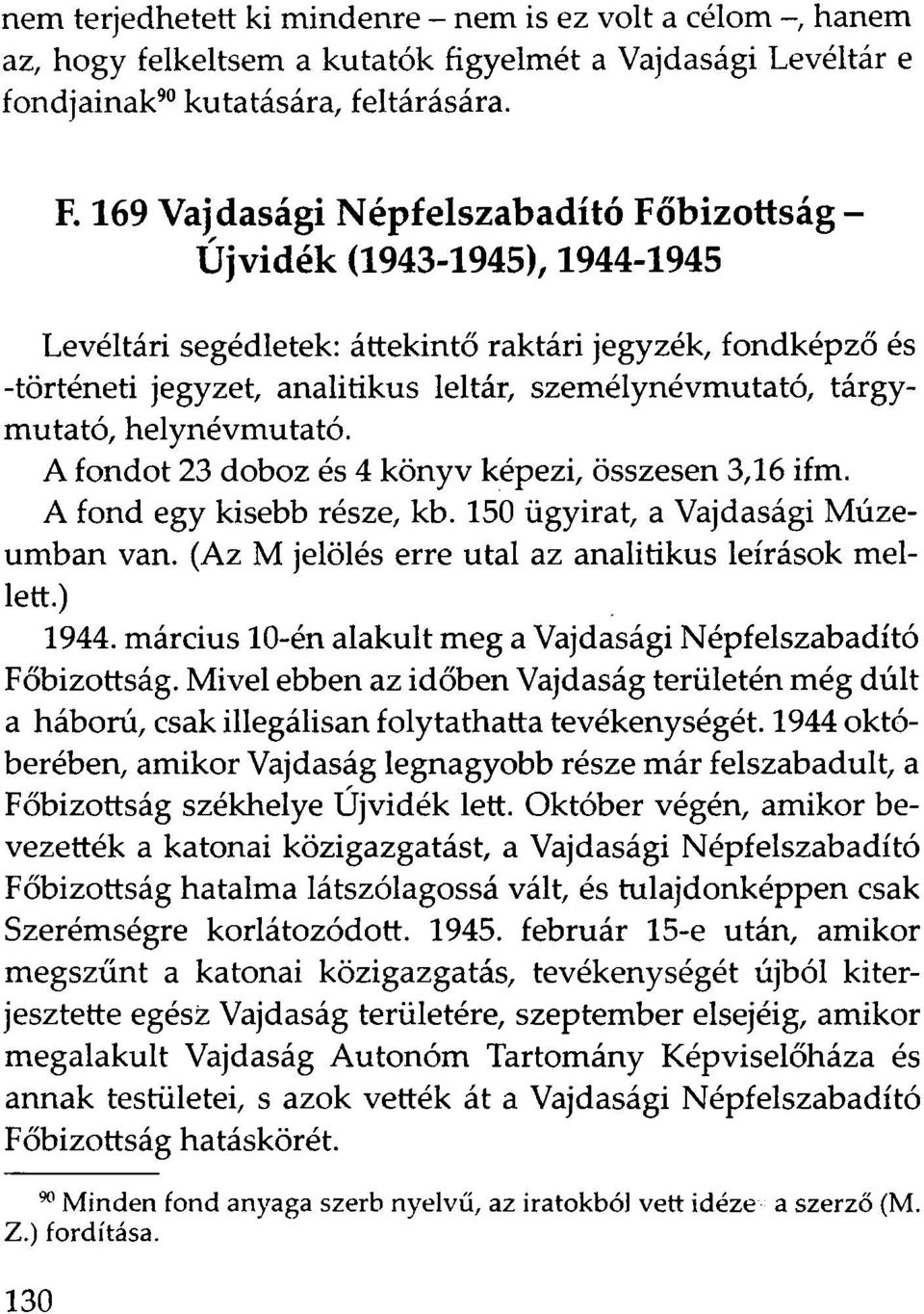 tárgymutató, helynévmutató. A fondot 23 doboz és 4 könyv képezi, összesen 3,16 ifm. A fond egy kisebb része, kb. 150 ügyirat, a Vajdasági Múzeumban van.