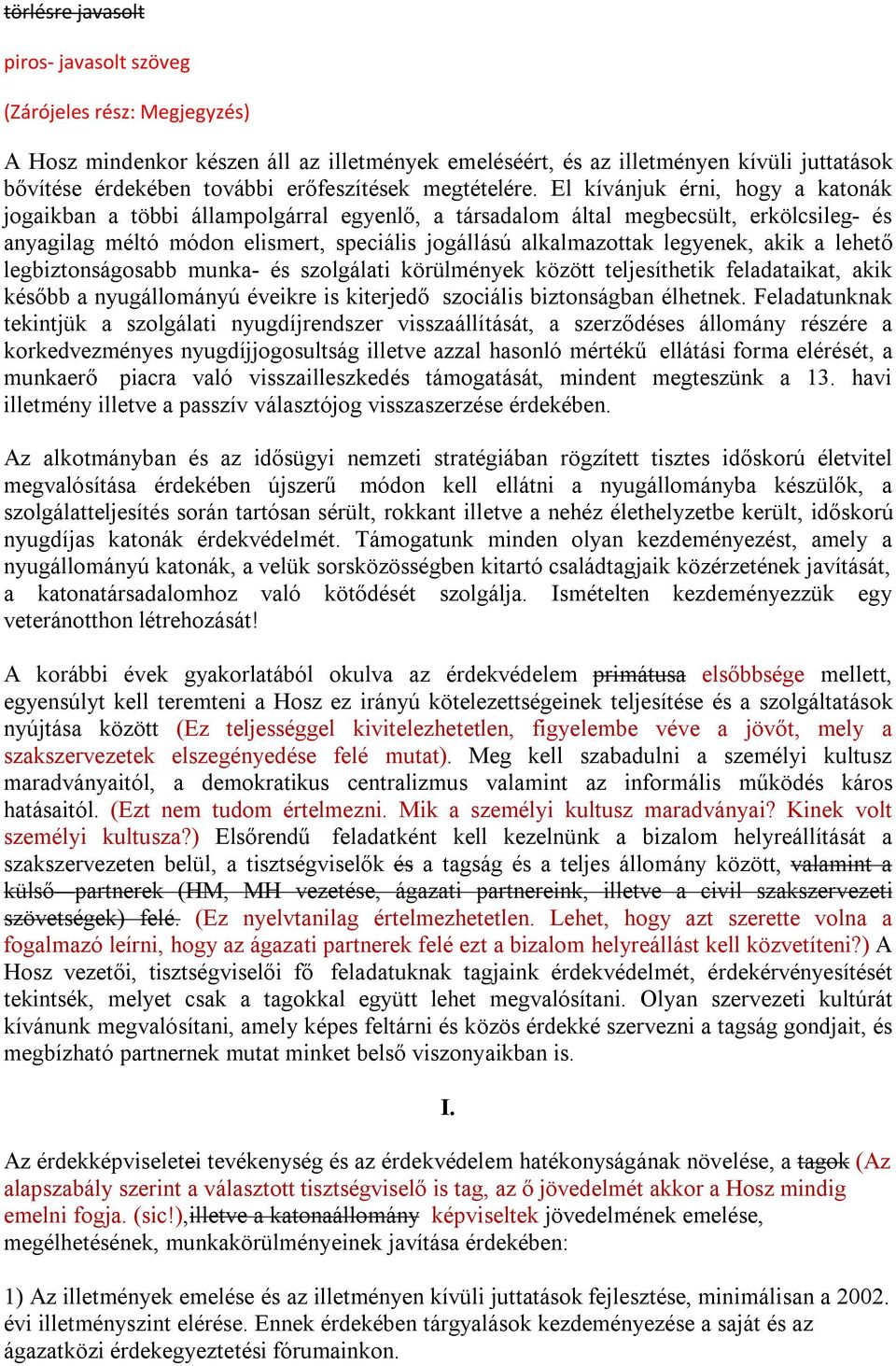 akik a lehető legbiztonságosabb munka- és szolgálati körülmények között teljesíthetik feladataikat, akik később a nyugállományú éveikre is kiterjedő szociális biztonságban élhetnek.