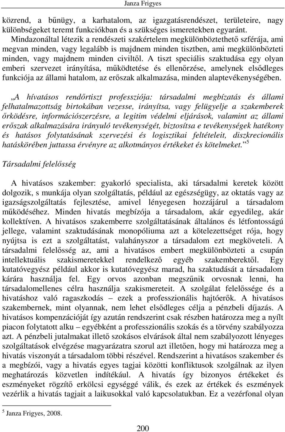 A tiszt speciális szaktudása egy olyan emberi szervezet irányítása, mőködtetése és ellenırzése, amelynek elsıdleges funkciója az állami hatalom, az erıszak alkalmazása, minden alaptevékenységében.