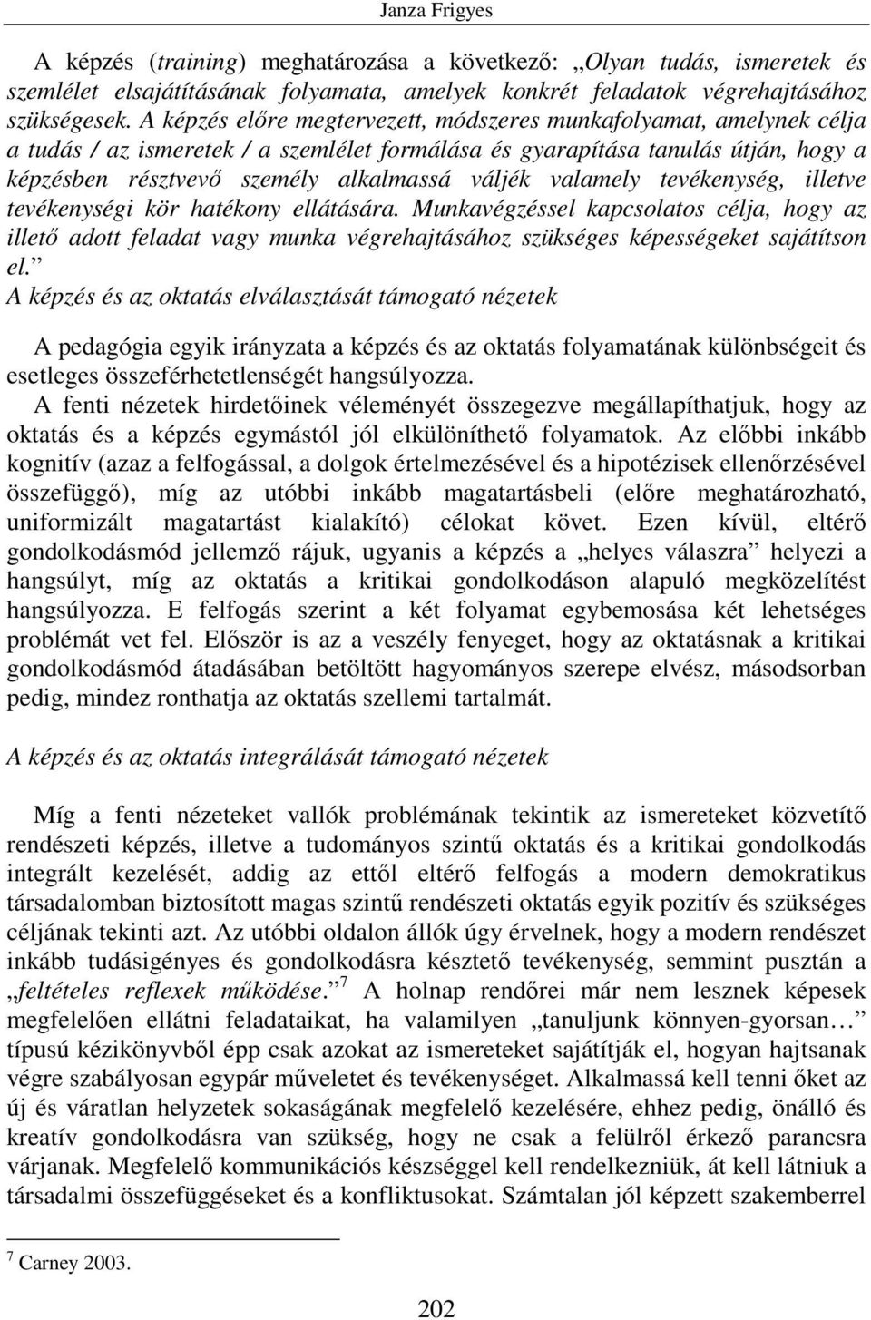 valamely tevékenység, illetve tevékenységi kör hatékony ellátására. Munkavégzéssel kapcsolatos célja, hogy az illetı adott feladat vagy munka végrehajtásához szükséges képességeket sajátítson el.