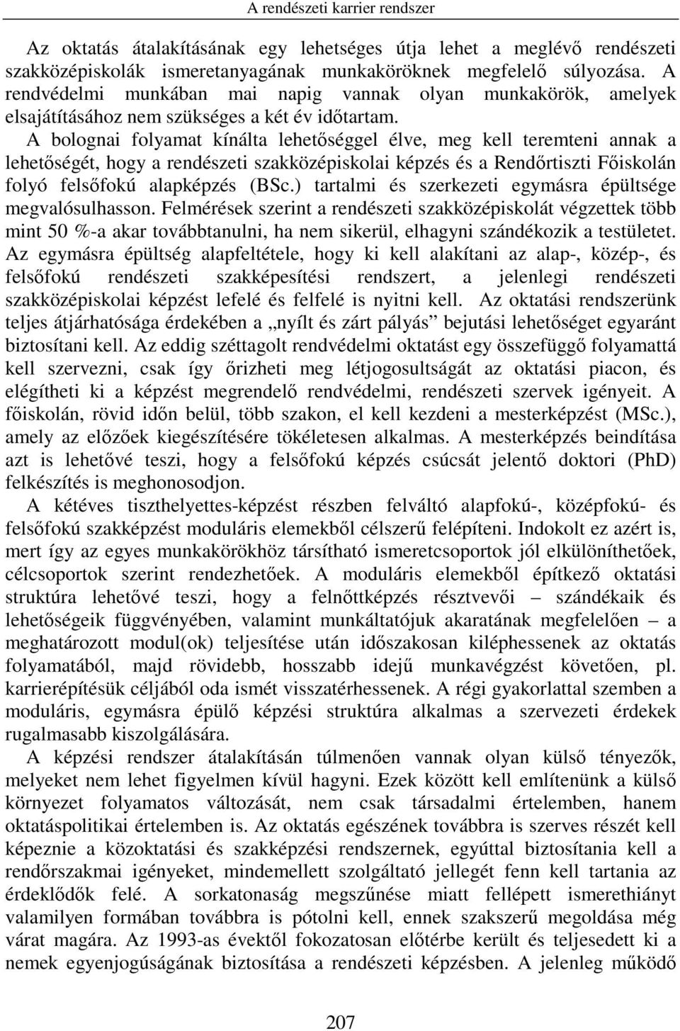 A bolognai folyamat kínálta lehetıséggel élve, meg kell teremteni annak a lehetıségét, hogy a rendészeti szakközépiskolai képzés és a Rendırtiszti Fıiskolán folyó felsıfokú alapképzés (BSc.