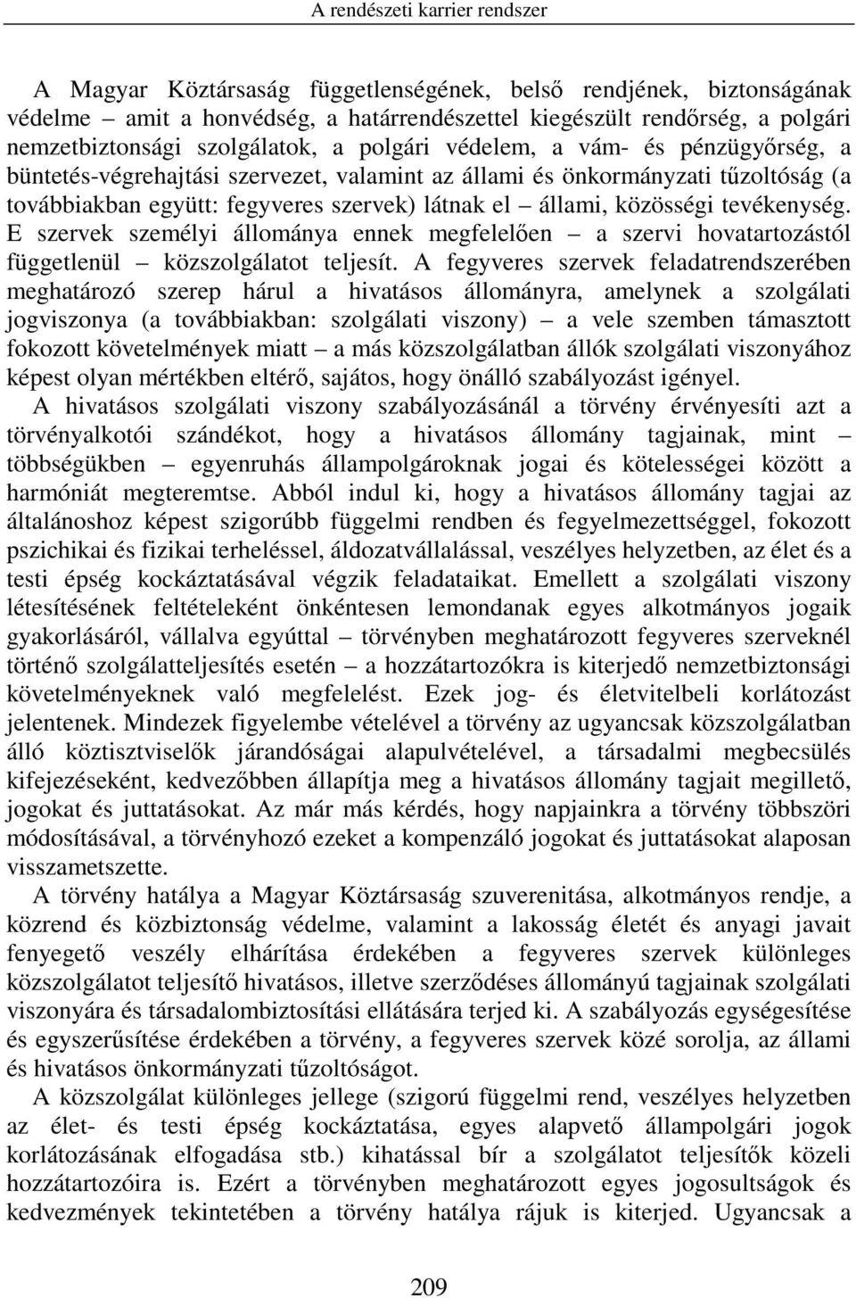 E szervek személyi állománya ennek megfelelıen a szervi hovatartozástól függetlenül közszolgálatot teljesít.