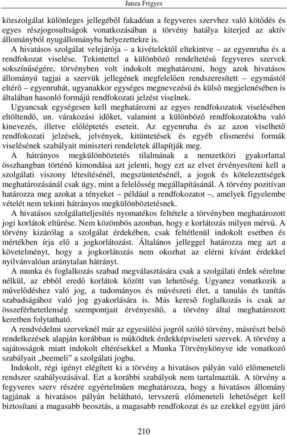 Tekintettel a különbözı rendeltetéső fegyveres szervek sokszínőségére, törvényben volt indokolt meghatározni, hogy azok hivatásos állományú tagjai a szervük jellegének megfelelıen rendszeresített