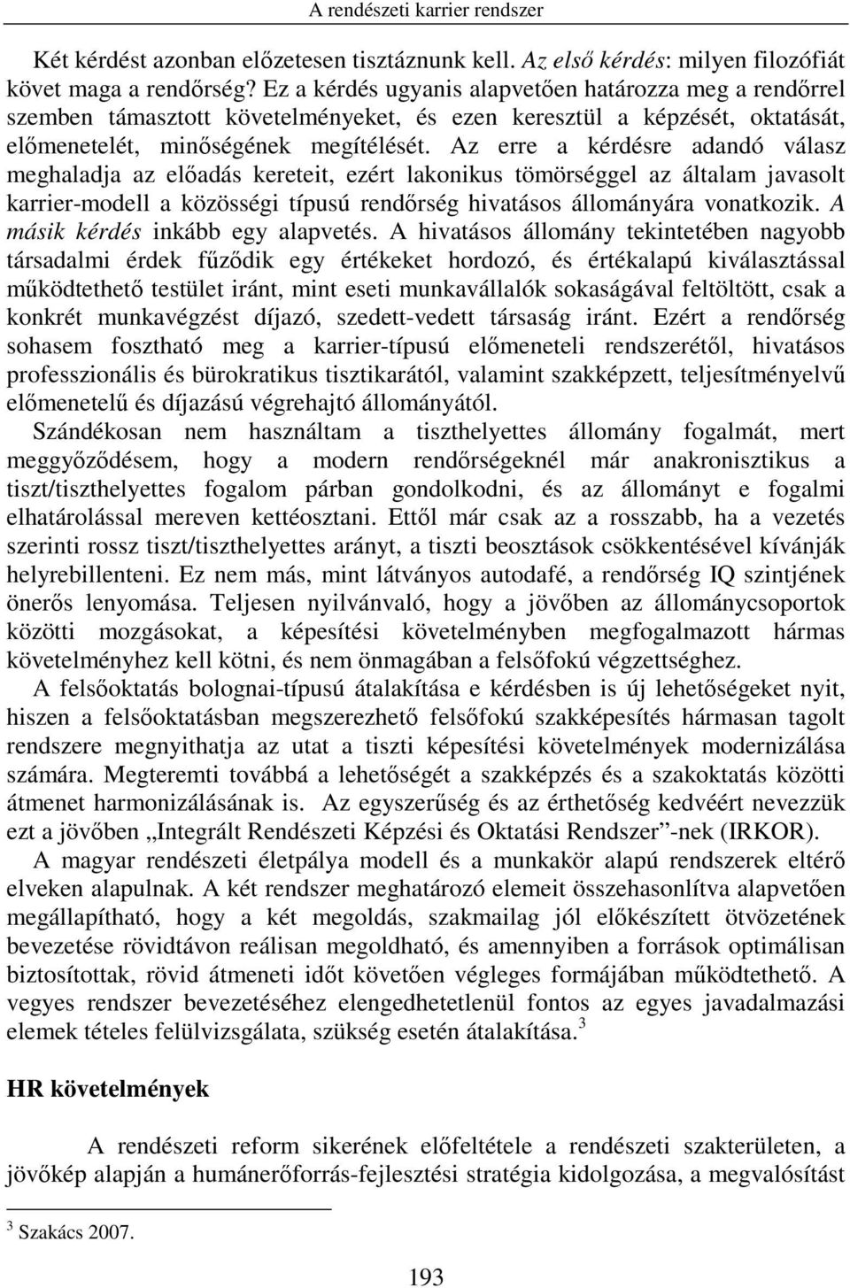 Az erre a kérdésre adandó válasz meghaladja az elıadás kereteit, ezért lakonikus tömörséggel az általam javasolt karrier-modell a közösségi típusú rendırség hivatásos állományára vonatkozik.