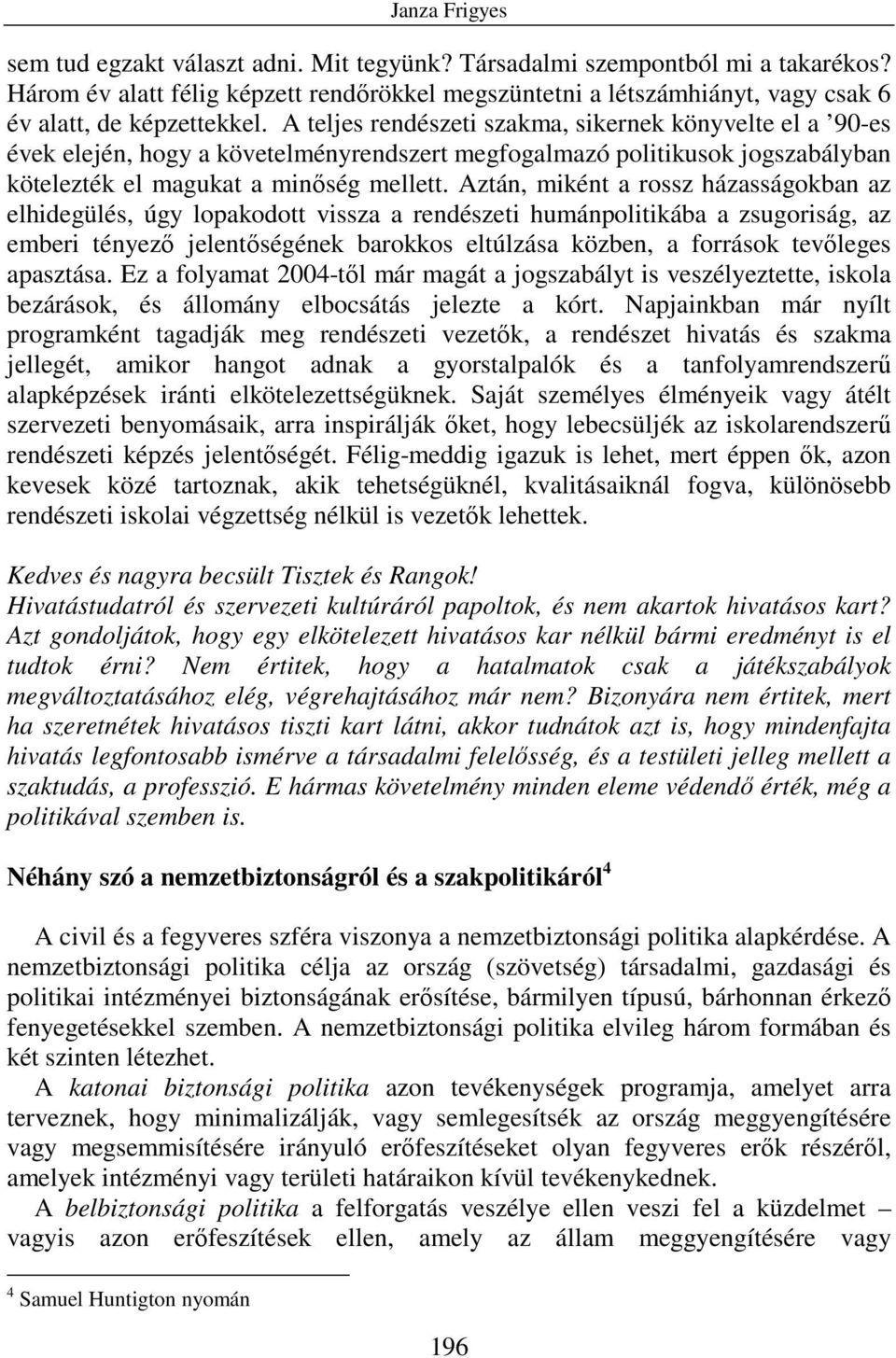 A teljes rendészeti szakma, sikernek könyvelte el a 90-es évek elején, hogy a követelményrendszert megfogalmazó politikusok jogszabályban kötelezték el magukat a minıség mellett.