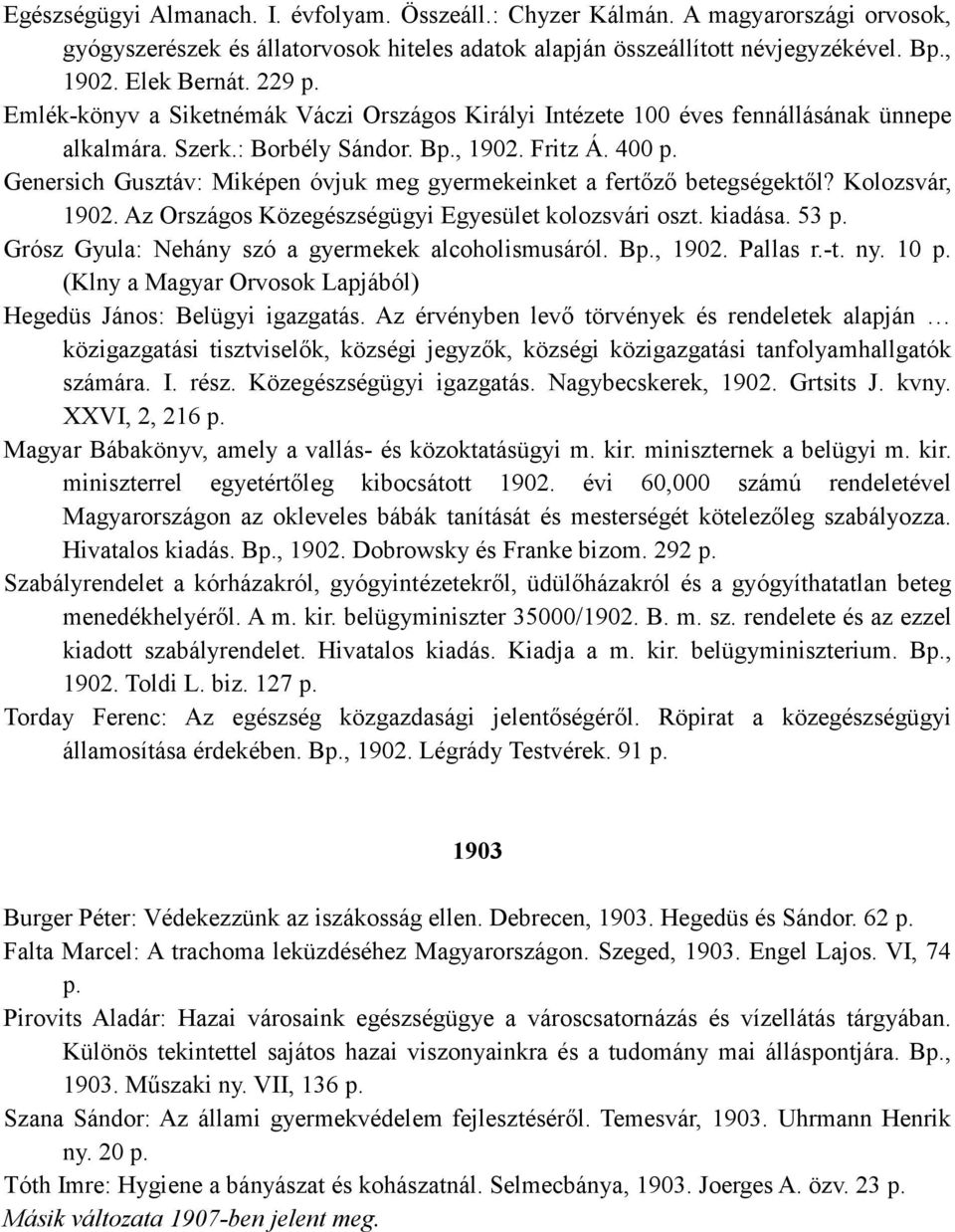 Genersich Gusztáv: Miképen óvjuk meg gyermekeinket a fertızı betegségektıl? Kolozsvár, 1902. Az Országos Közegészségügyi Egyesület kolozsvári oszt. kiadása. 53 p.