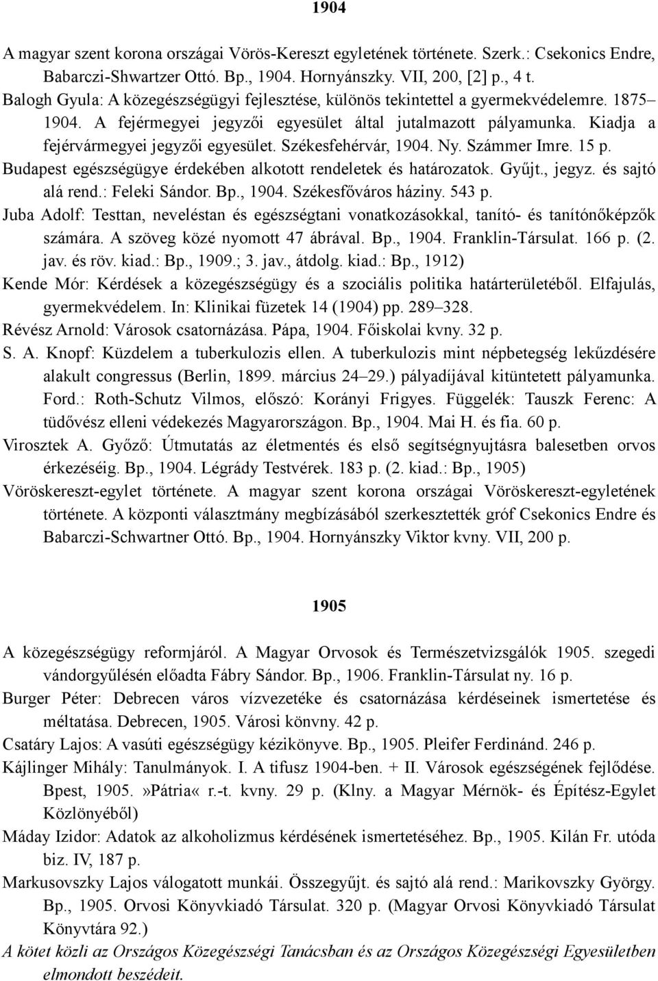 Székesfehérvár, 1904. Ny. Számmer Imre. 15 p. Budapest egészségügye érdekében alkotott rendeletek és határozatok. Győjt., jegyz. és sajtó alá rend.: Feleki Sándor. Bp., 1904. Székesfıváros háziny.