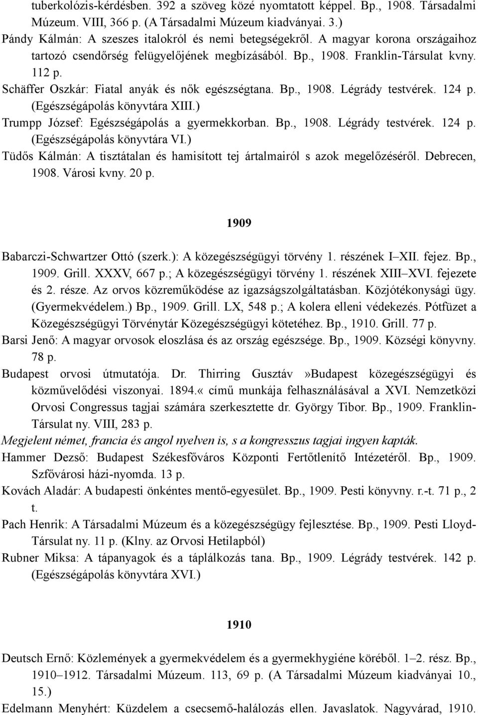 124 p. (Egészségápolás könyvtára XIII.) Trumpp József: Egészségápolás a gyermekkorban. Bp., 1908. Légrády testvérek. 124 p. (Egészségápolás könyvtára VI.