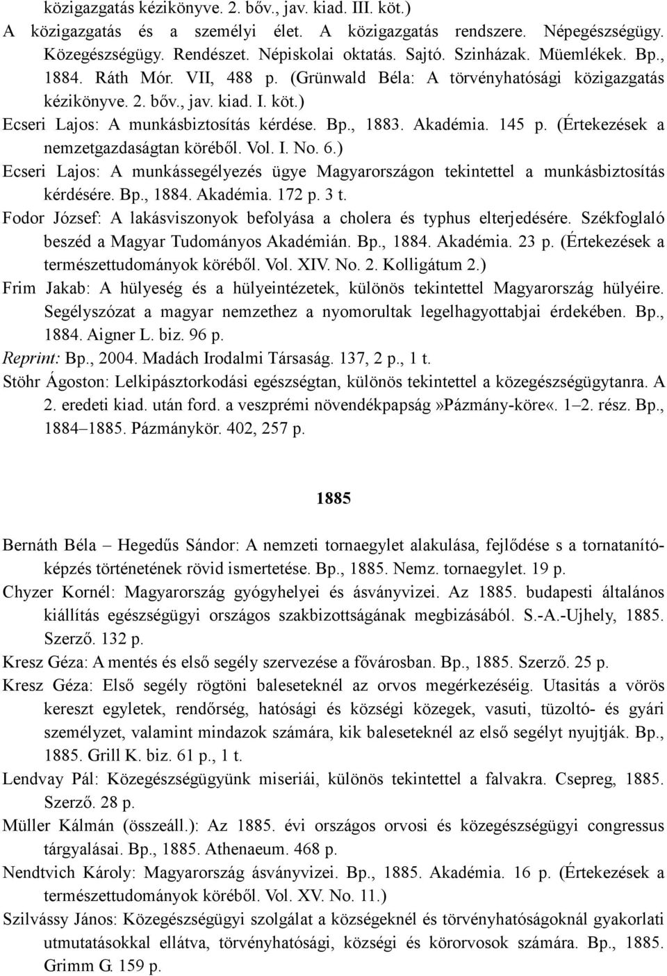 145 p. (Értekezések a nemzetgazdaságtan körébıl. Vol. I. No. 6.) Ecseri Lajos: A munkássegélyezés ügye Magyarországon tekintettel a munkásbiztosítás kérdésére. Bp., 1884. Akadémia. 172 p. 3 t.