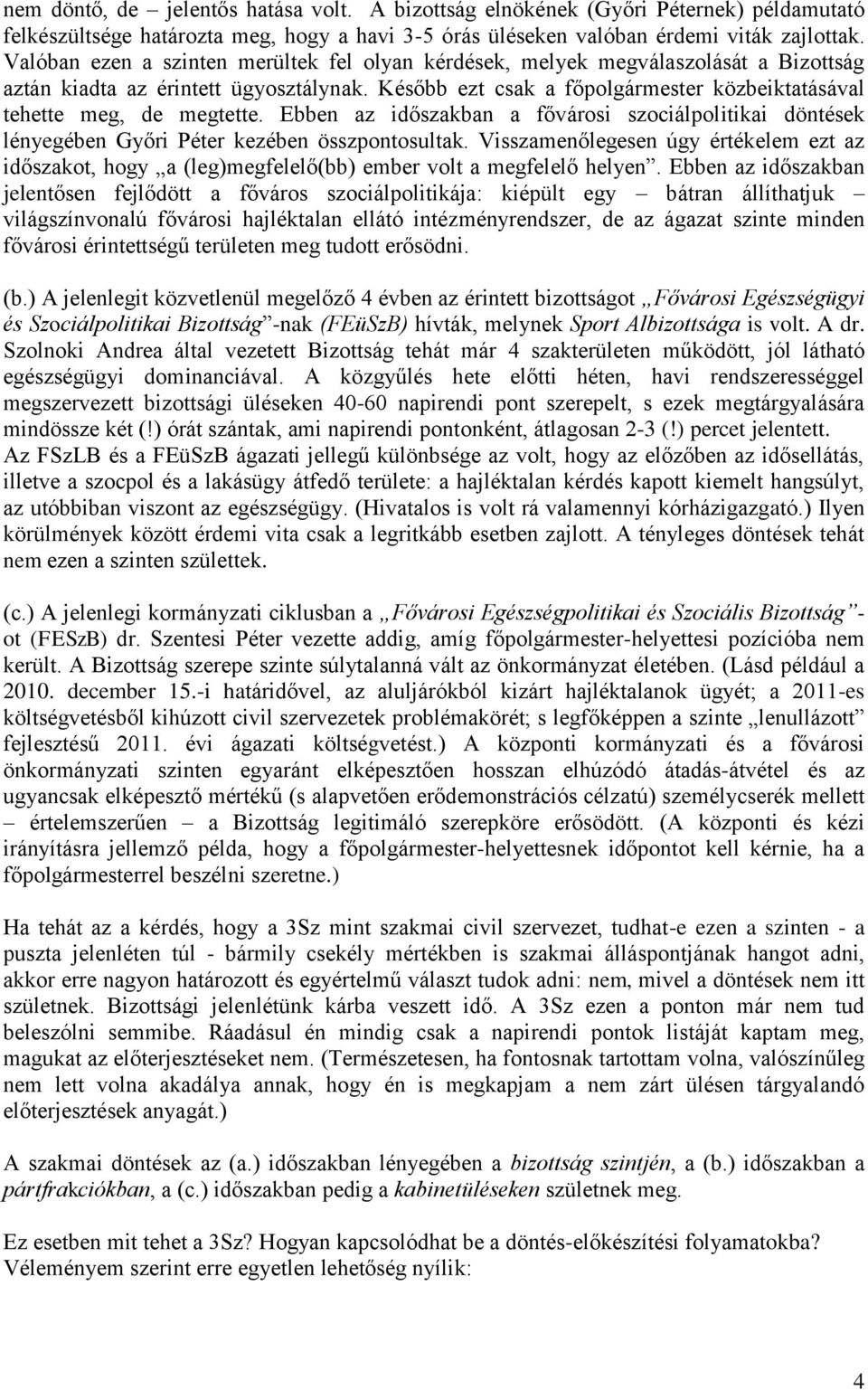 Később ezt csak a főpolgármester közbeiktatásával tehette meg, de megtette. Ebben az időszakban a fővárosi szociálpolitikai döntések lényegében Győri Péter kezében összpontosultak.