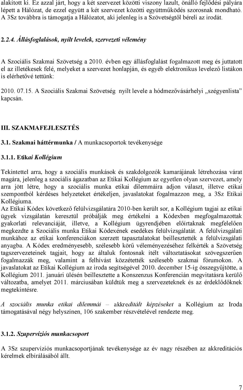 évben egy állásfoglalást fogalmazott meg és juttatott el az illetékesek felé, melyeket a szervezet honlapján, és egyéb elektronikus levelező listákon is elérhetővé tettünk: 2010. 07.15.