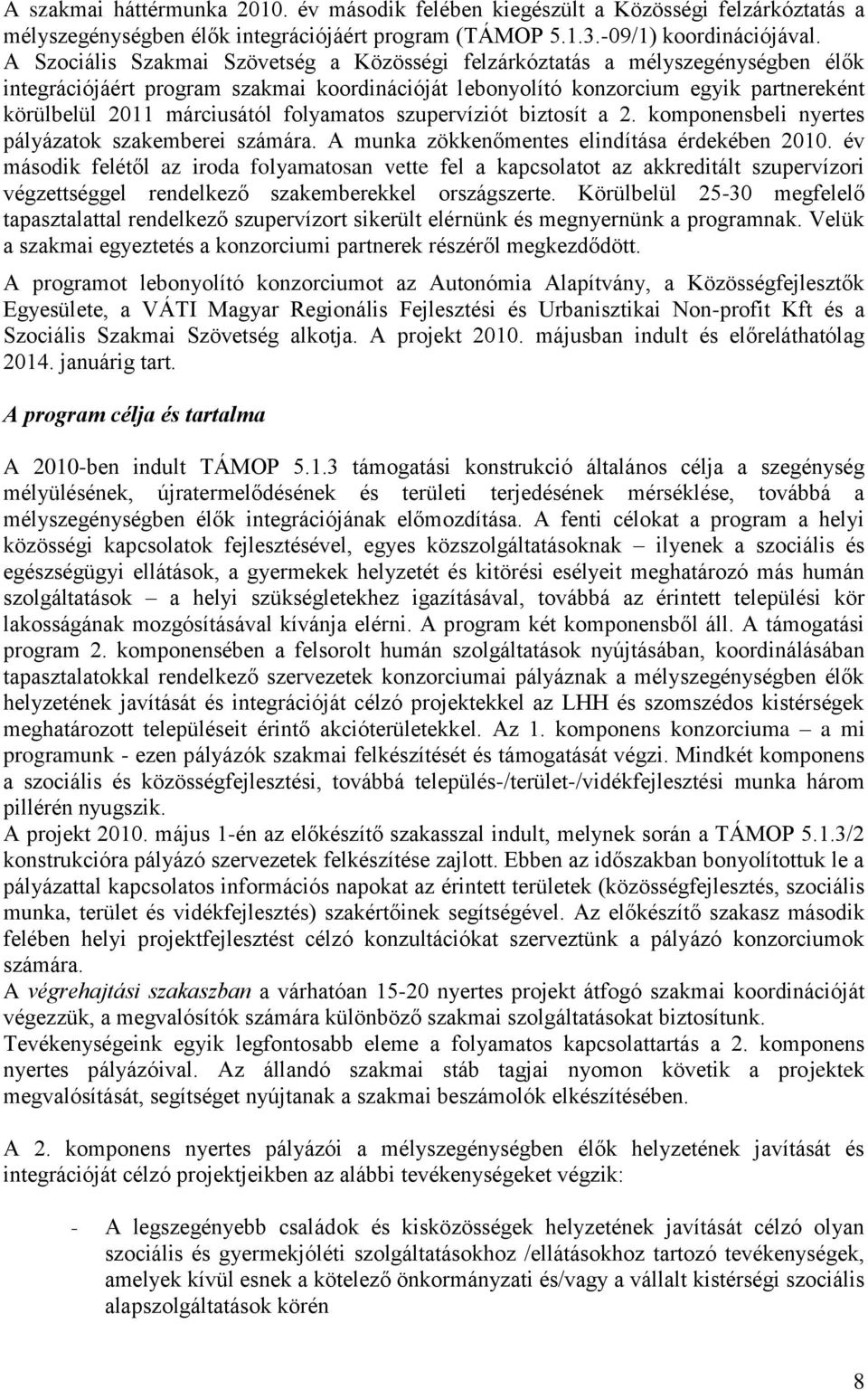 folyamatos szupervíziót biztosít a 2. komponensbeli nyertes pályázatok szakemberei számára. A munka zökkenőmentes elindítása érdekében 2010.