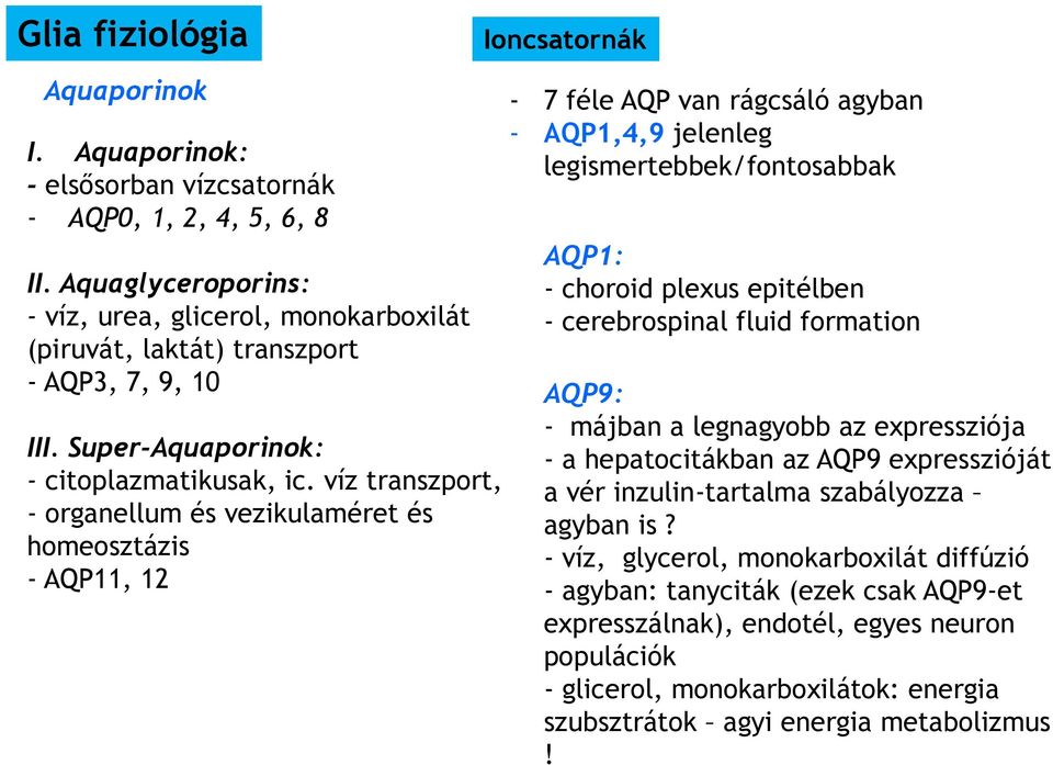 víz transzport, - organellum és vezikulaméret és homeosztázis - AQP11, 12-7 féle AQP van rágcsáló agyban - AQP1,4,9 jelenleg legismertebbek/fontosabbak AQP1: - choroid plexus epitélben -